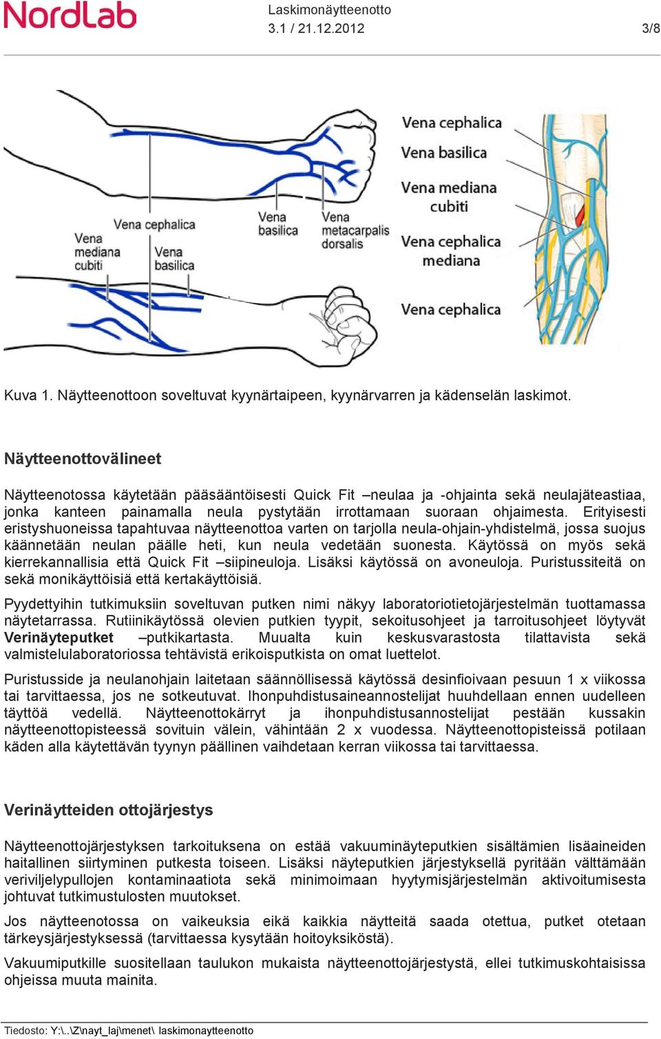 Erityisesti eristyshuoneissa tapahtuvaa näytteenottoa varten on tarjolla neula-ohjain-yhdistelmä, jossa suojus käännetään neulan päälle heti, kun neula vedetään suonesta.