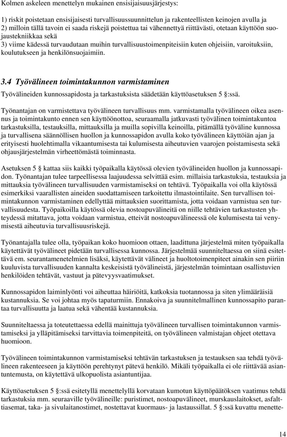 henkilönsuojaimiin. 3.4 Työvälineen toimintakunnon varmistaminen Työvälineiden kunnossapidosta ja tarkastuksista säädetään käyttöasetuksen 5 :ssä.