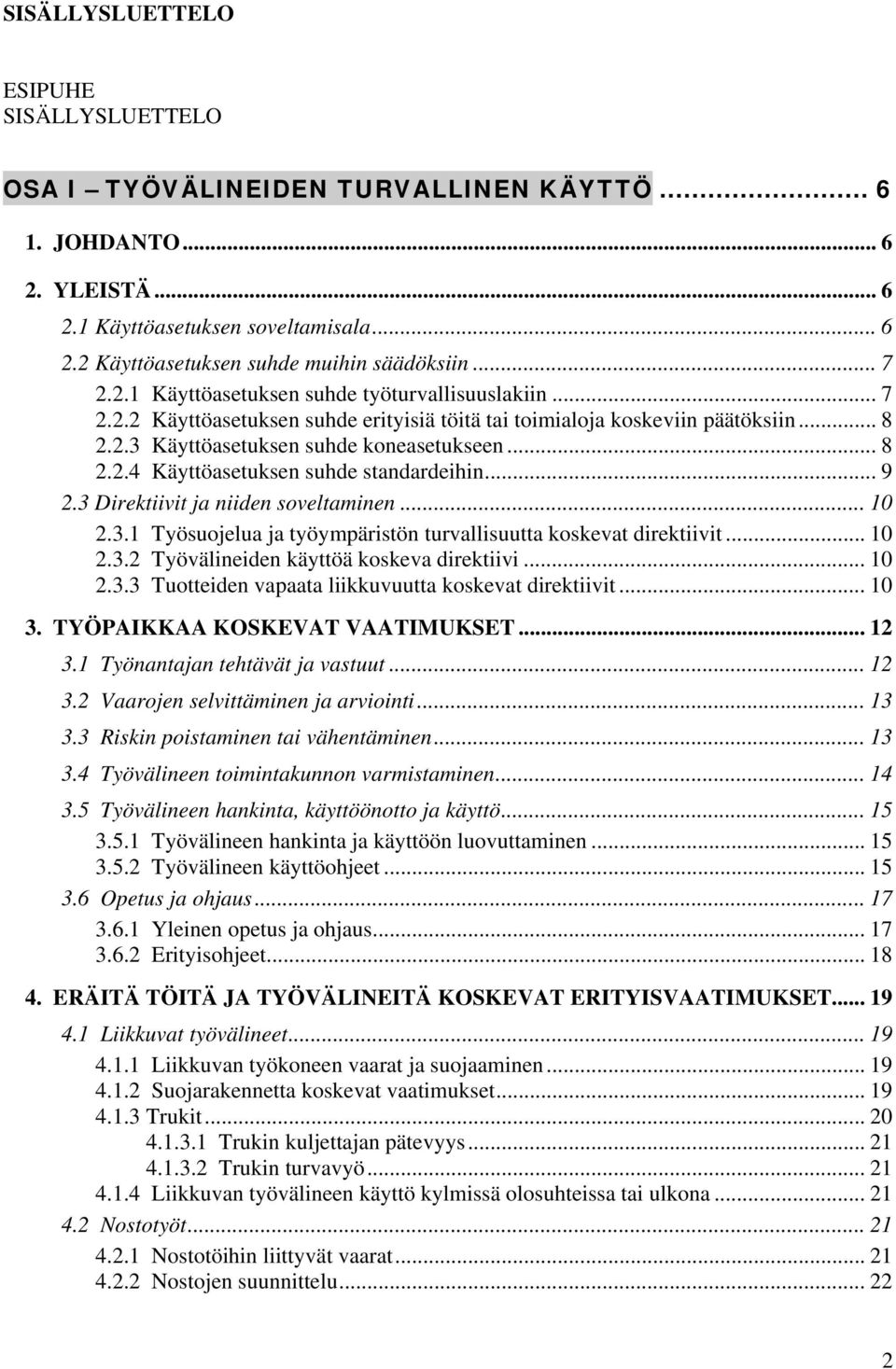 .. 9 2.3 Direktiivit ja niiden soveltaminen... 10 2.3.1 Työsuojelua ja työympäristön turvallisuutta koskevat direktiivit... 10 2.3.2 Työvälineiden käyttöä koskeva direktiivi... 10 2.3.3 Tuotteiden vapaata liikkuvuutta koskevat direktiivit.