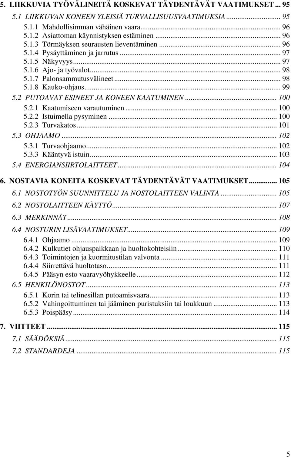 .. 99 5.2 PUTOAVAT ESINEET JA KONEEN KAATUMINEN... 100 5.2.1 Kaatumiseen varautuminen... 100 5.2.2 Istuimella pysyminen... 100 5.2.3 Turvakatos... 101 5.3 OHJAAMO... 102 5.3.1 Turvaohjaamo... 102 5.3.3 Kääntyvä istuin.