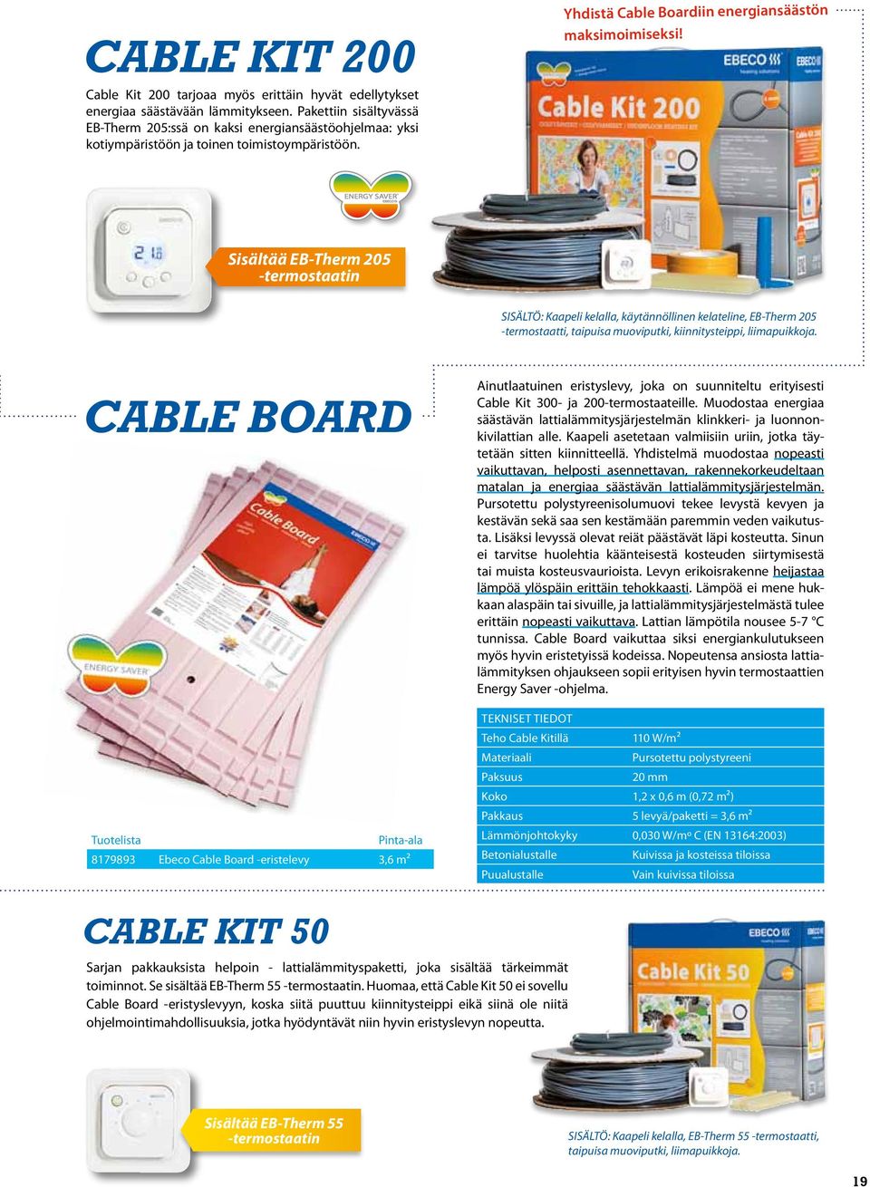 Sisältää EB-Therm 205 -termostaatin SISÄLTÖ: Kaapeli kelalla, käytännöllinen kelateline, EB-Therm 205 -termostaatti, taipuisa muoviputki, kiinnitysteippi, liimapuikkoja.