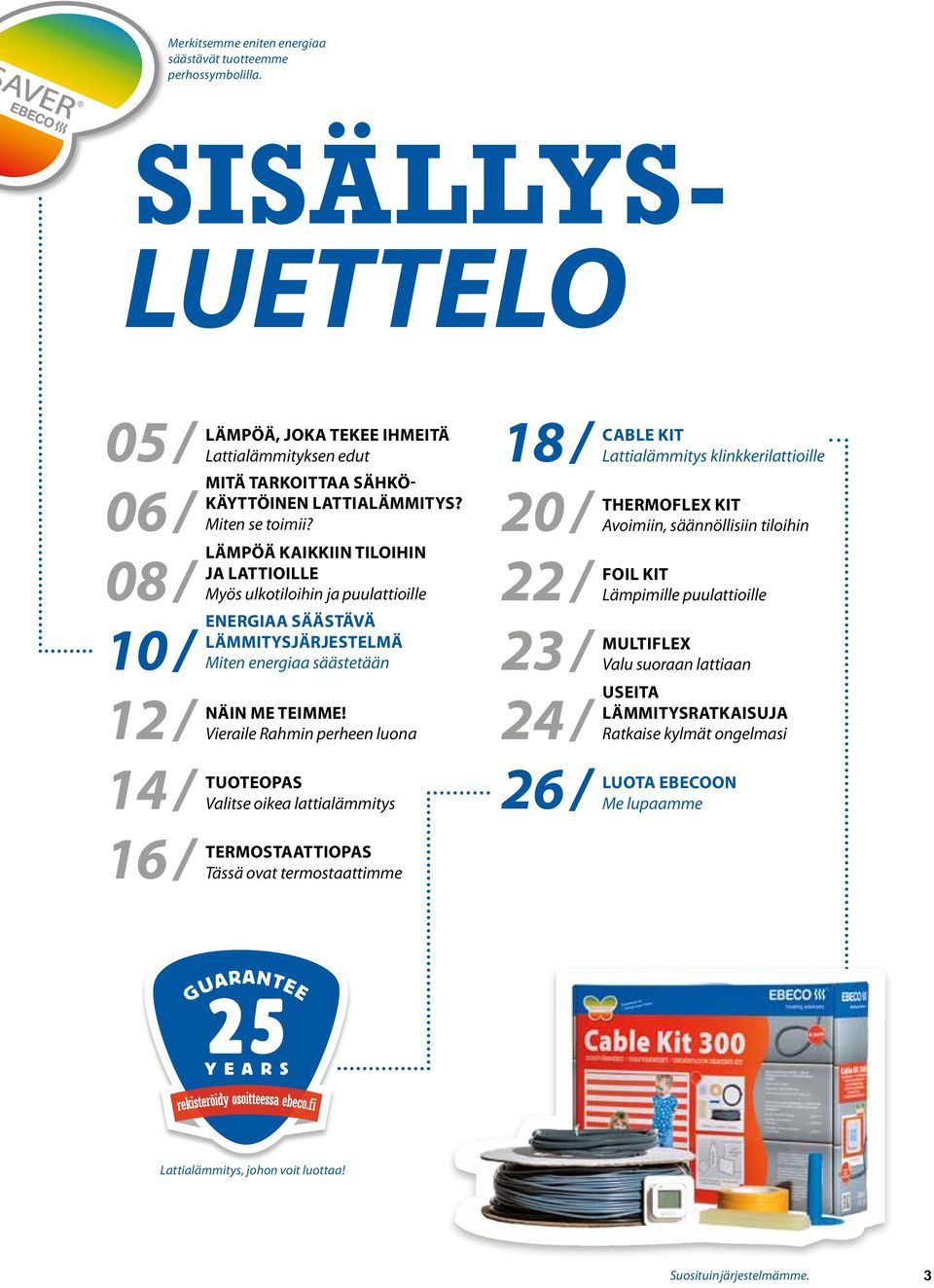 lämpöä kaikkiin tiloihin ja LATTIOILLE Myös ulkotiloihin ja puulattioille Energiaa SÄÄSTÄVÄ LÄMMITYSJÄRJESTELMÄ Miten energiaa säästetään NÄIN ME TEIMME!