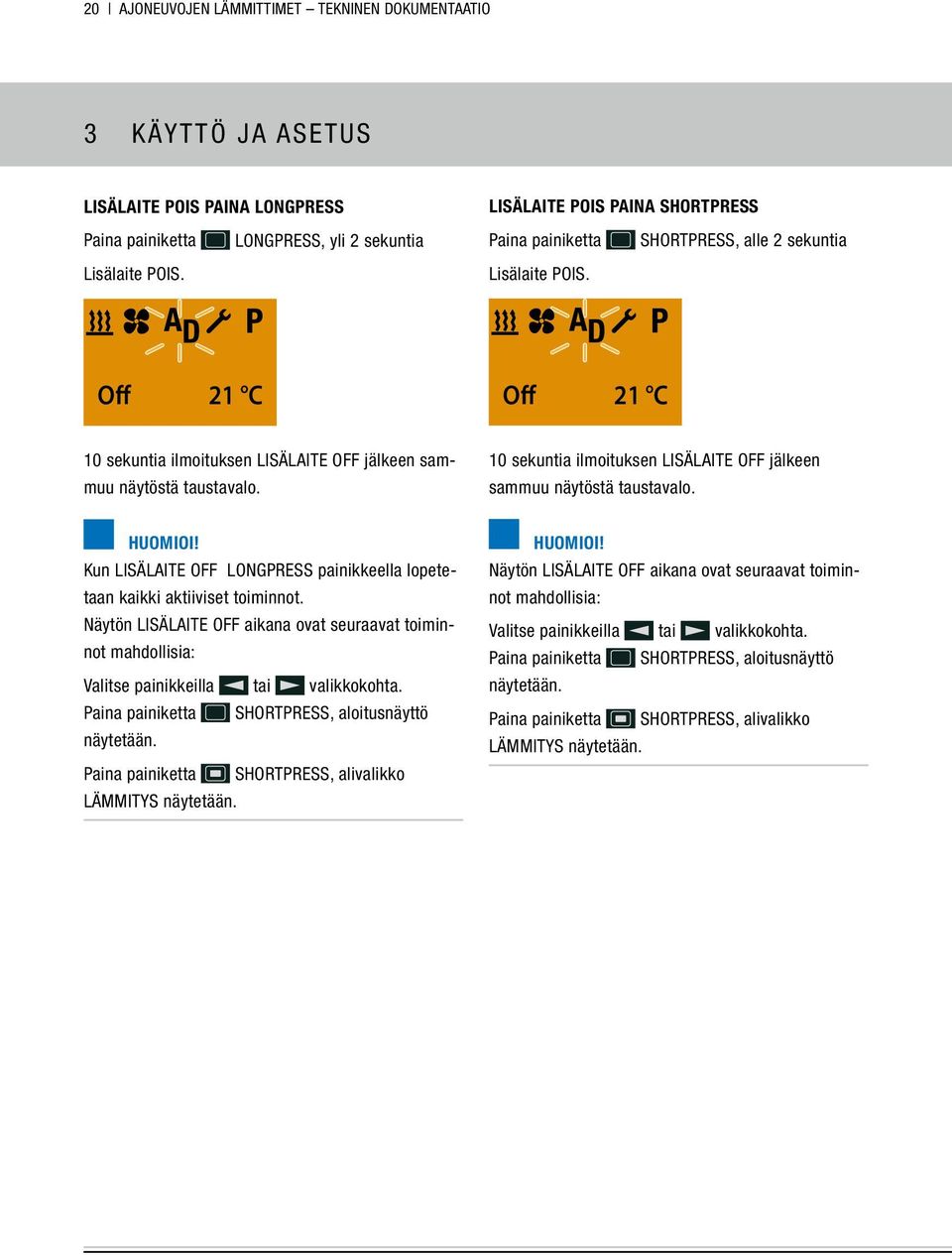 10 sekuntia ilmoituksen LISÄLAITE OFF jälkeen sammuu näytöstä taustavalo. Kun LISÄLAITE OFF LONGPRESS painikkeella lopetetaan kaikki aktiiviset toiminnot.