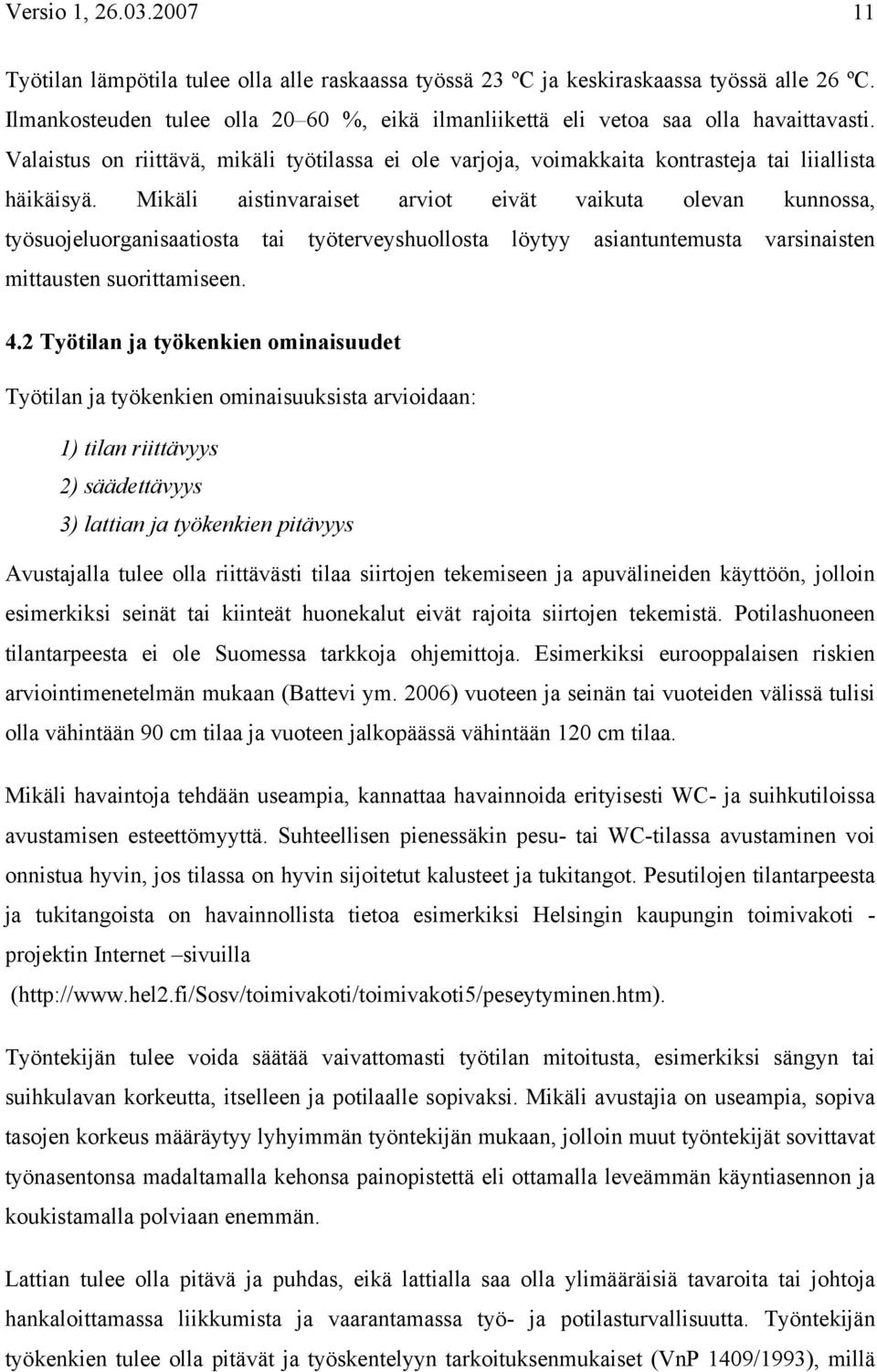 Mikäli aistinvaraiset arviot eivät vaikuta olevan kunnossa, työsuojeluorganisaatiosta tai työterveyshuollosta löytyy asiantuntemusta varsinaisten mittausten suorittamiseen. 4.