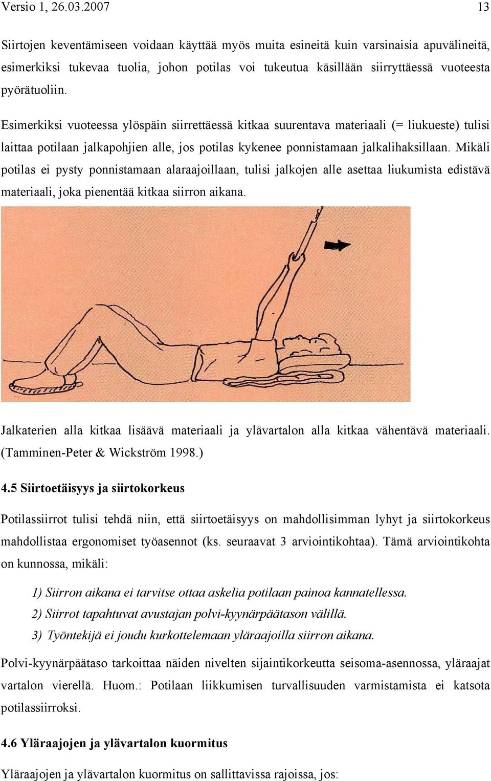 pyörätuoliin. Esimerkiksi vuoteessa ylöspäin siirrettäessä kitkaa suurentava materiaali (= liukueste) tulisi laittaa potilaan jalkapohjien alle, jos potilas kykenee ponnistamaan jalkalihaksillaan.