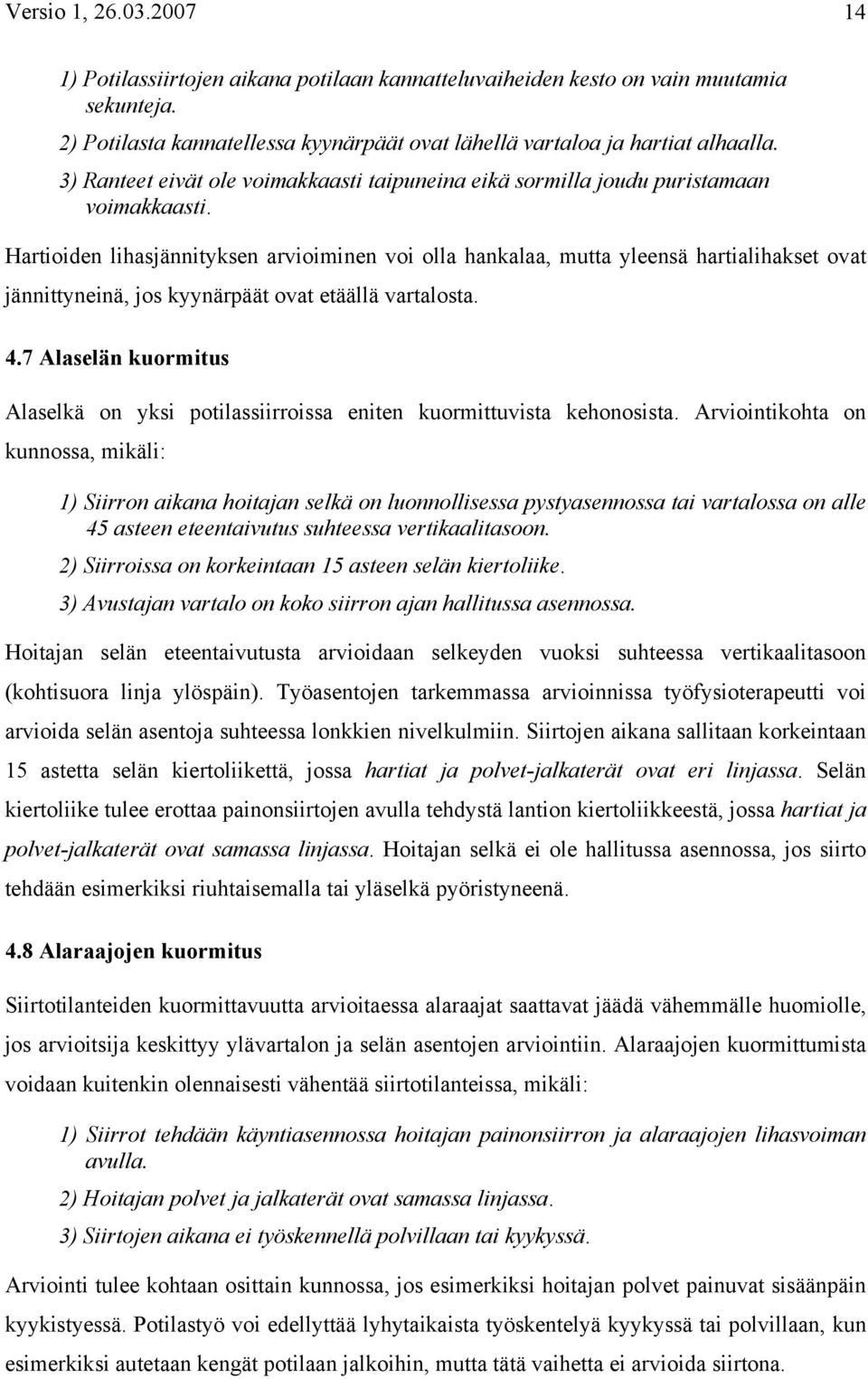 Hartioiden lihasjännityksen arvioiminen voi olla hankalaa, mutta yleensä hartialihakset ovat jännittyneinä, jos kyynärpäät ovat etäällä vartalosta. 4.