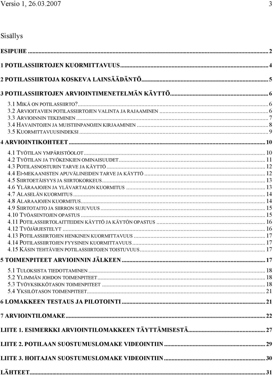 .. 9 4 ARVIOINTIKOHTEET... 10 4.1 TYÖTILAN YMPÄRISTÖOLOT... 10 4.2 TYÖTILAN JA TYÖKENKIEN OMINAISUUDET... 11 4.3 POTILASNOSTURIN TARVE JA KÄYTTÖ... 12 4.4 EI-MEKAANISTEN APUVÄLINEIDEN TARVE JA KÄYTTÖ.