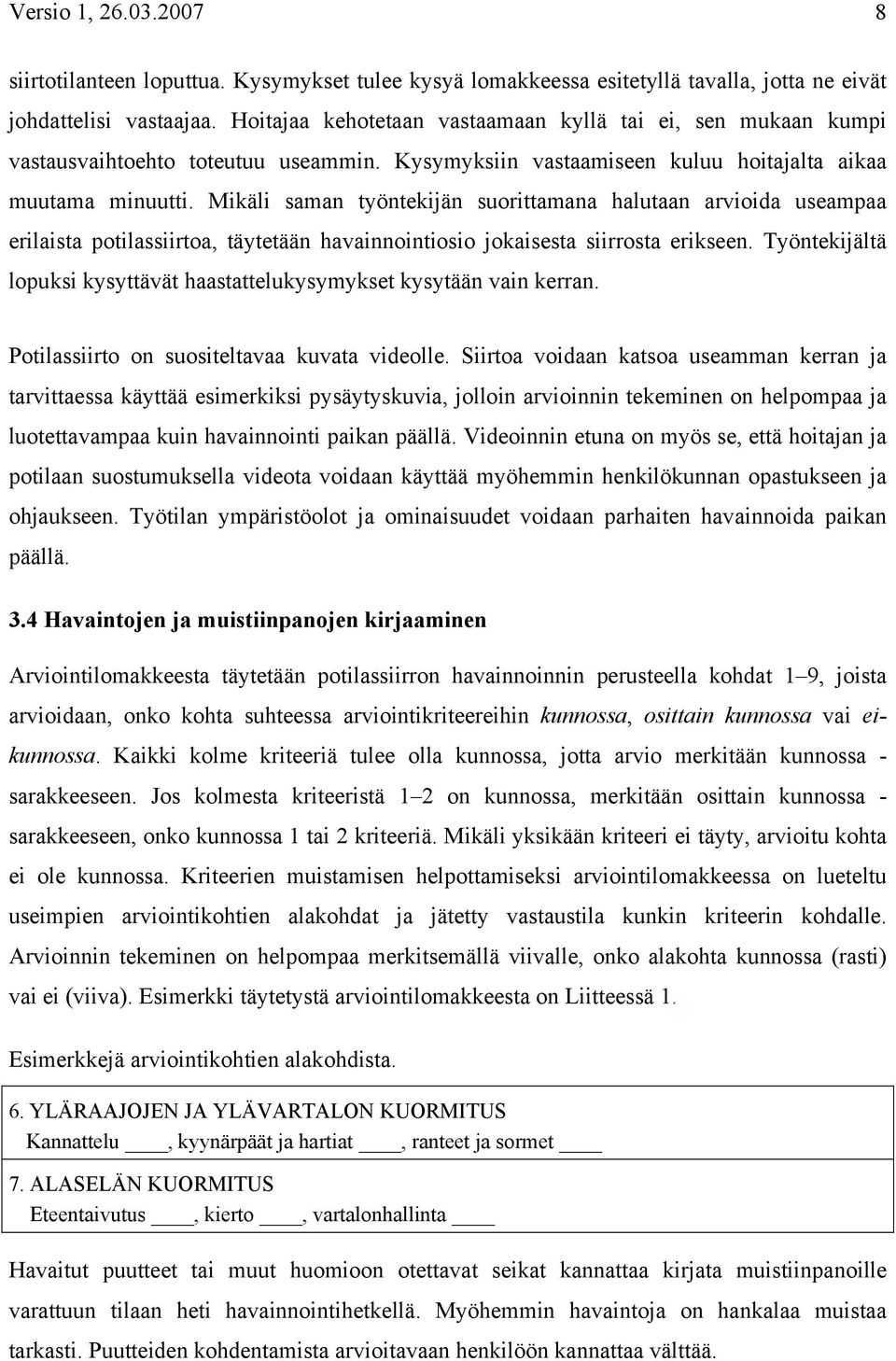 Mikäli saman työntekijän suorittamana halutaan arvioida useampaa erilaista potilassiirtoa, täytetään havainnointiosio jokaisesta siirrosta erikseen.