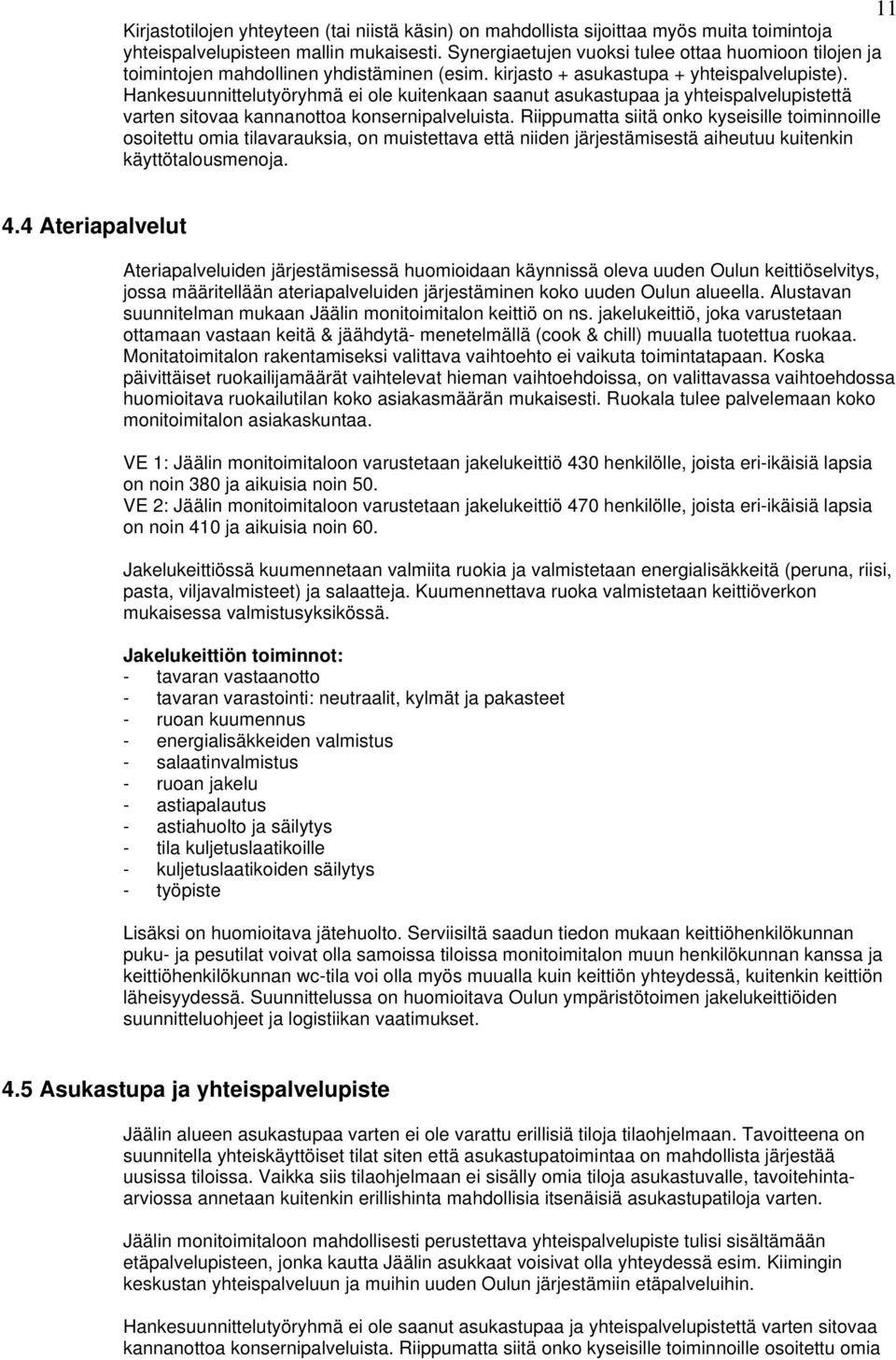 Hankesuunnittelutyöryhmä ei ole kuitenkaan saanut asukastupaa ja yhteispalvelupistettä varten sitovaa kannanottoa konsernipalveluista.