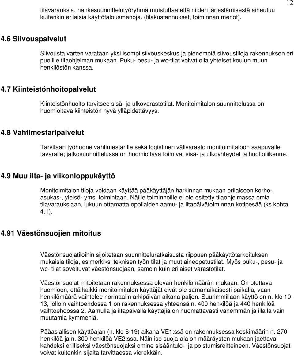 Puku- pesu- ja wc-tilat voivat olla yhteiset koulun muun henkilöstön kanssa. 4.7 Kiinteistönhoitopalvelut Kiinteistönhuolto tarvitsee sisä- ja ulkovarastotilat.