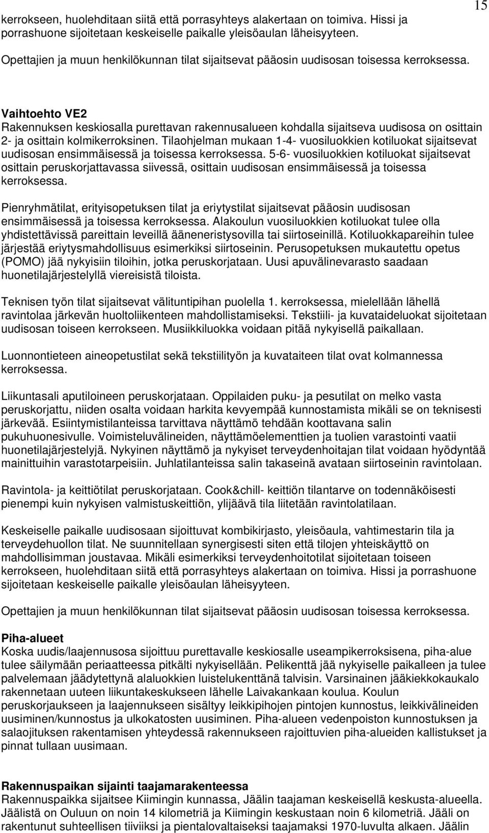 Vaihtoehto VE2 Rakennuksen keskiosalla purettavan rakennusalueen kohdalla sijaitseva uudisosa on osittain 2- ja osittain kolmikerroksinen.