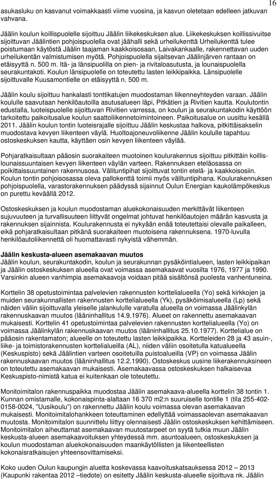 rakennettavan uuden urheilukentän valmistumisen myötä. Pohjoispuolella sijaitsevan Jäälinjärven rantaan on etäisyyttä n. 500 m.