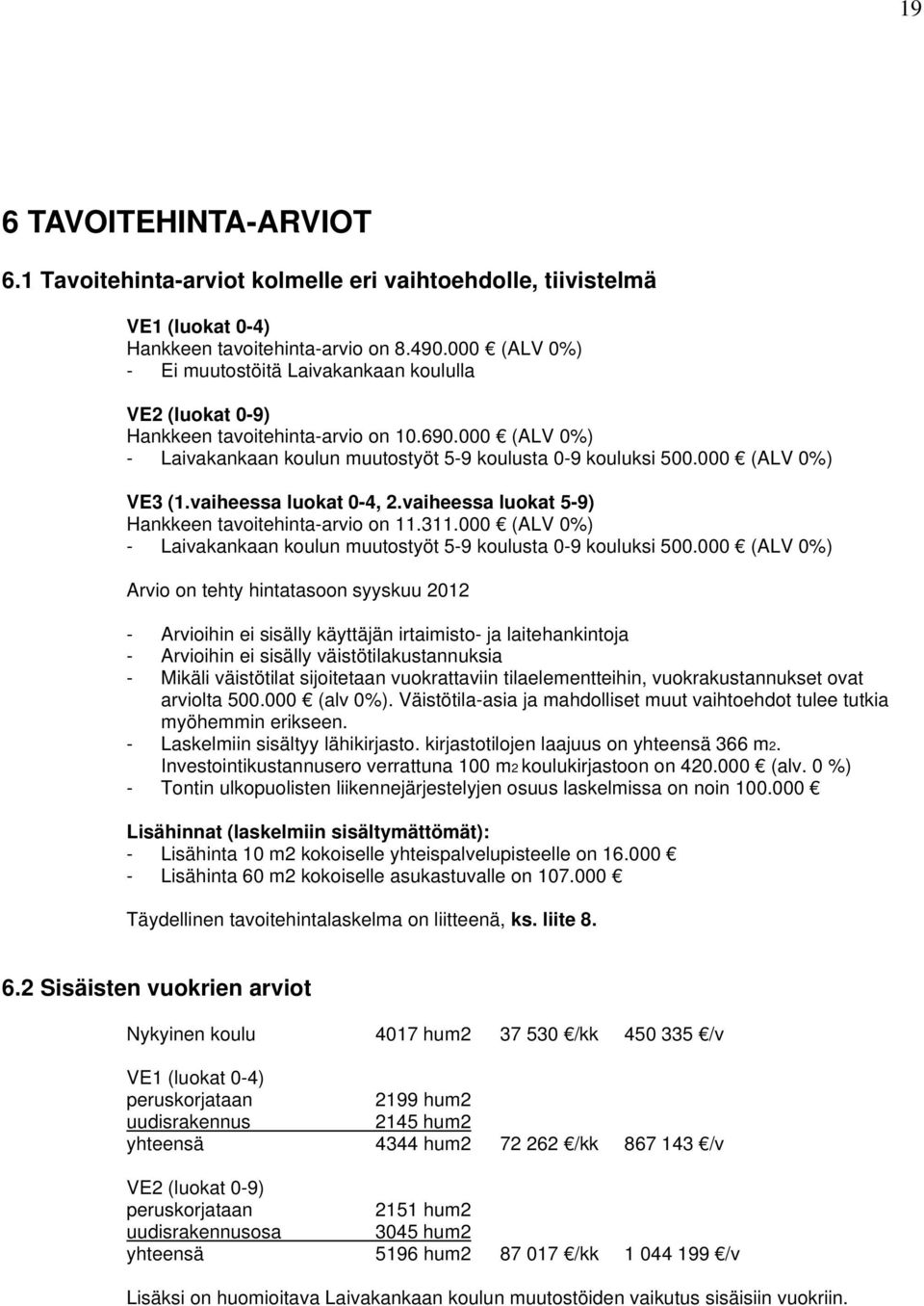 000 (ALV 0%) VE3 (1.vaiheessa luokat 0-4, 2.vaiheessa luokat 5-9) Hankkeen tavoitehinta-arvio on 11.311.000 (ALV 0%) - Laivakankaan koulun muutostyöt 5-9 koulusta 0-9 kouluksi 500.