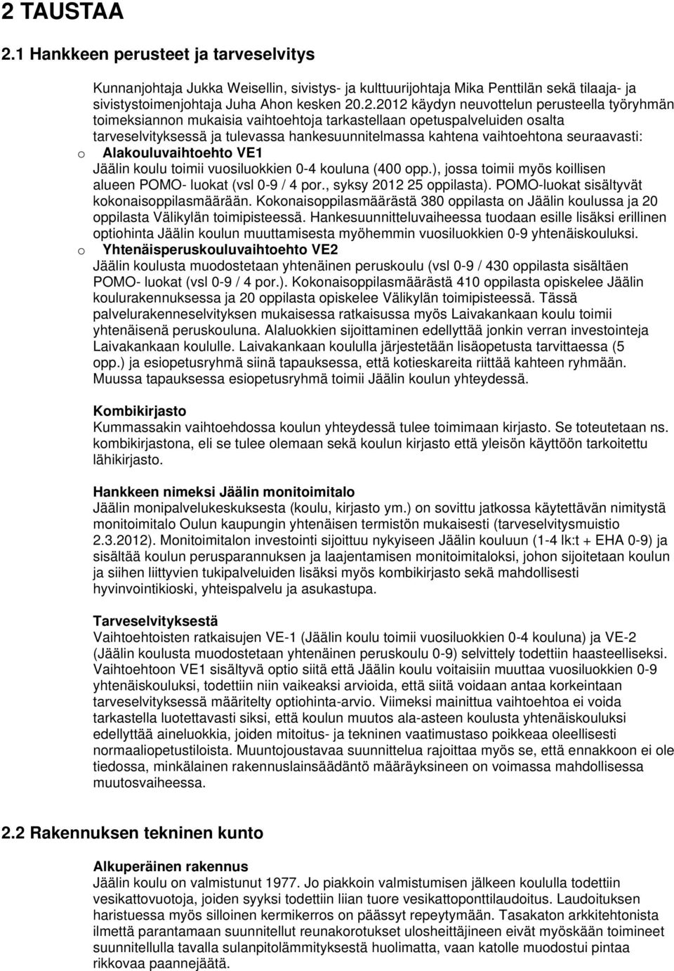 seuraavasti: Alakouluvaihtoehto VE1 Jäälin koulu toimii vuosiluokkien 0-4 kouluna (400 opp.), jossa toimii myös koillisen alueen POMO- luokat (vsl 0-9 / 4 por., syksy 2012 25 oppilasta).