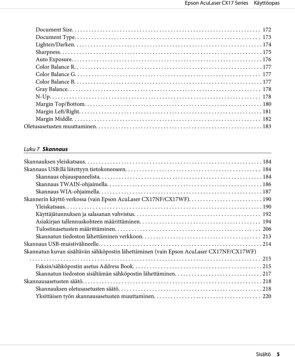 .. 184 Skannaus USB:llä liitettyyn tietokoneeseen... 184 Skannaus ohjauspaneelista... 184 Skannaus TWAIN-ohjaimella... 186 Skannaus WIA-ohjaimella.