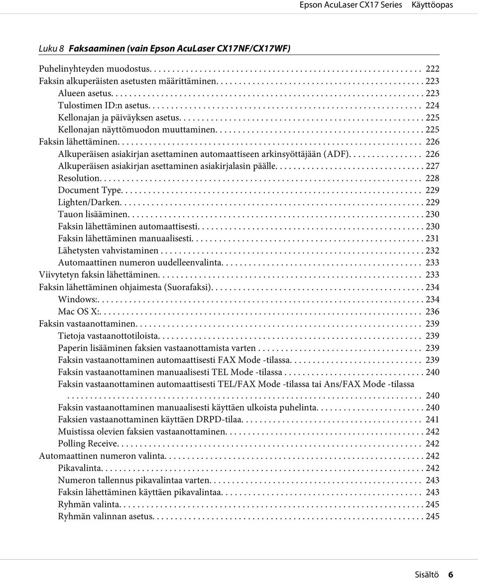 .. 226 Alkuperäisen asiakirjan asettaminen asiakirjalasin päälle... 227 Resolution... 228 Document Type... 229 Lighten/Darken... 229 Tauon lisääminen... 230 Faksin lähettäminen automaattisesti.