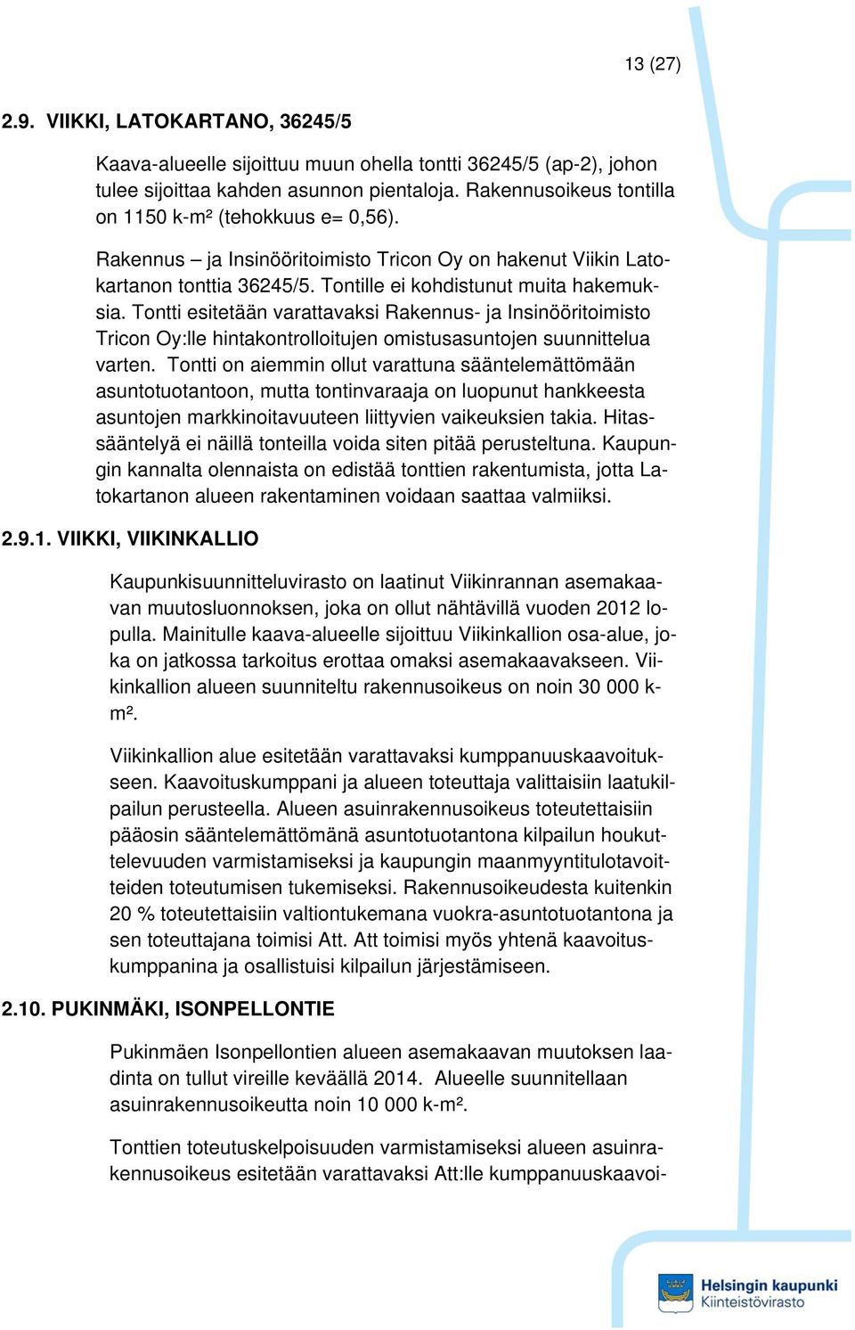 Tontti esitetään varattavaksi Rakennus- ja Insinööritoimisto Tricon Oy:lle hintakontrolloitujen omistusasuntojen suunnittelua varten.