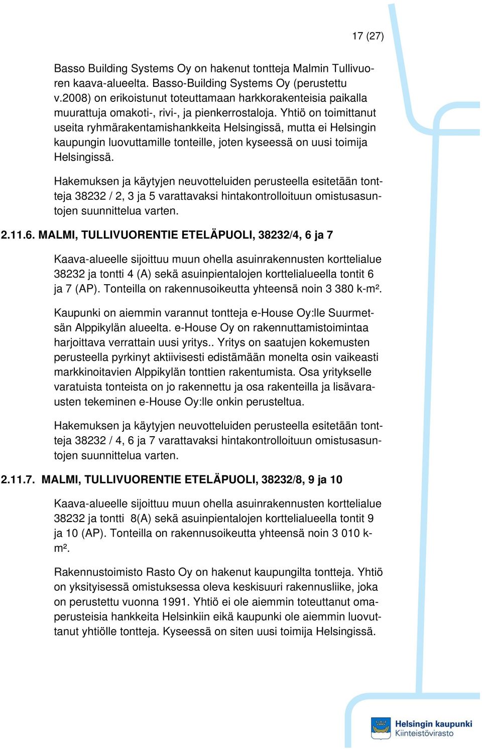 Yhtiö on toimittanut useita ryhmärakentamishankkeita Helsingissä, mutta ei Helsingin kaupungin luovuttamille tonteille, joten kyseessä on uusi toimija Helsingissä.