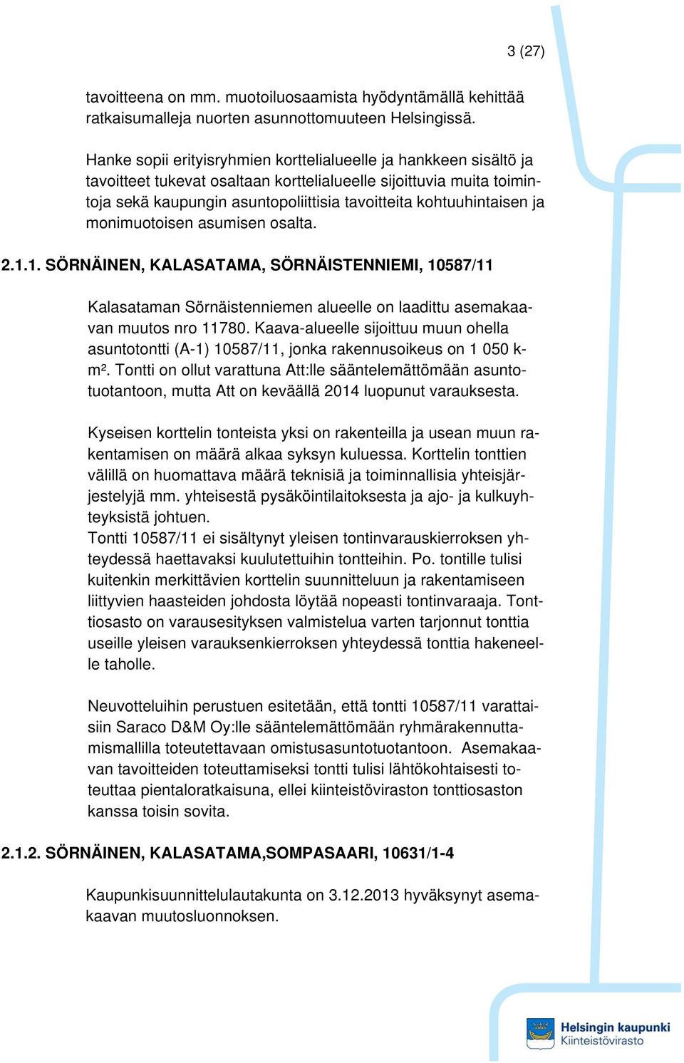 kohtuuhintaisen ja monimuotoisen asumisen osalta. 2.1.1. SÖRNÄINEN, KALASATAMA, SÖRNÄISTENNIEMI, 10587/11 Kalasataman Sörnäistenniemen alueelle on laadittu asemakaavan muutos nro 11780.