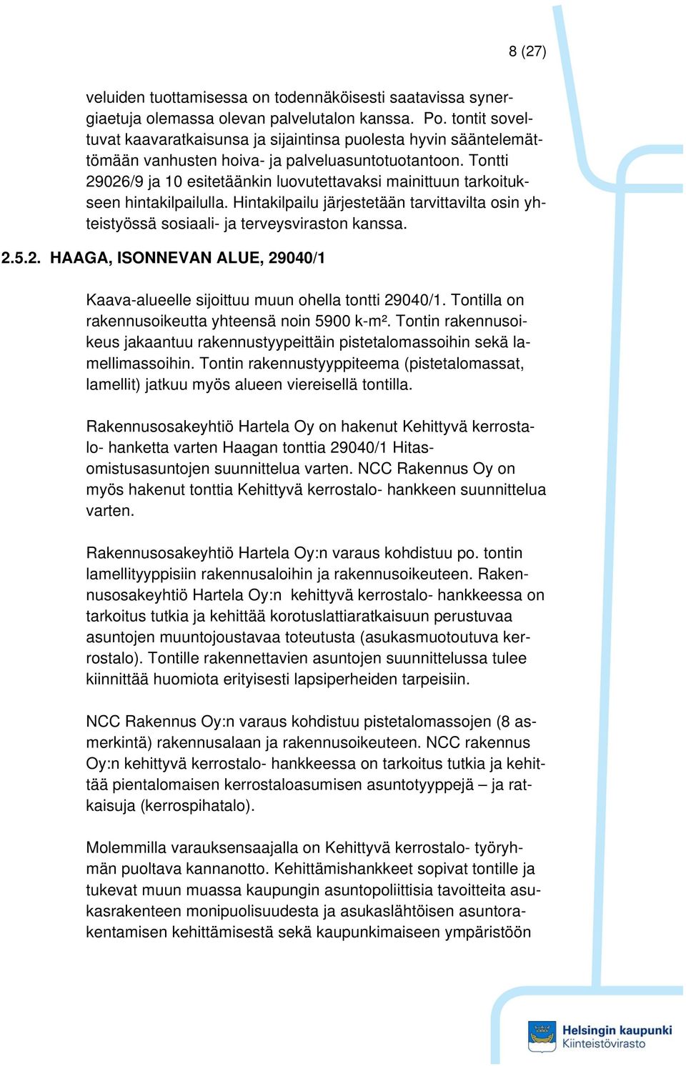 Tontti 29026/9 ja 10 esitetäänkin luovutettavaksi mainittuun tarkoitukseen hintakilpailulla. Hintakilpailu järjestetään tarvittavilta osin yhteistyössä sosiaali- ja terveysviraston kanssa. 2.5.2. HAAGA, ISONNEVAN ALUE, 29040/1 Kaava-alueelle sijoittuu muun ohella tontti 29040/1.