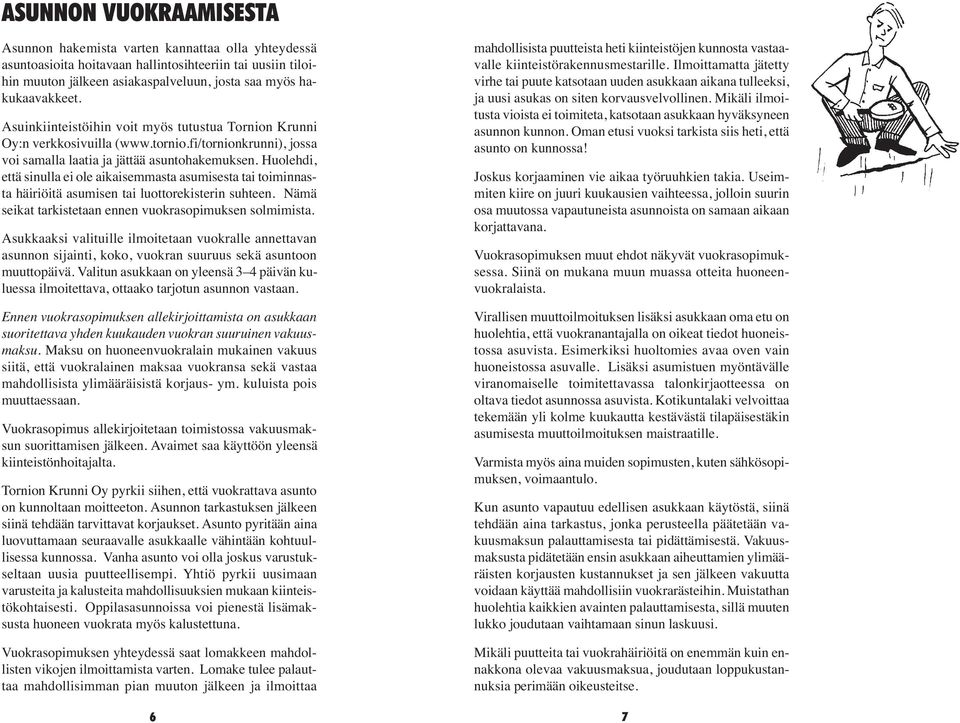 fi/tornionkrunni), jossa voi samalla laatia ja jättää asuntohakemuksen. Huolehdi, että sinulla ei ole aikaisemmasta asumisesta tai toiminnasta häiriöitä asumisen tai luottorekisterin suhteen.