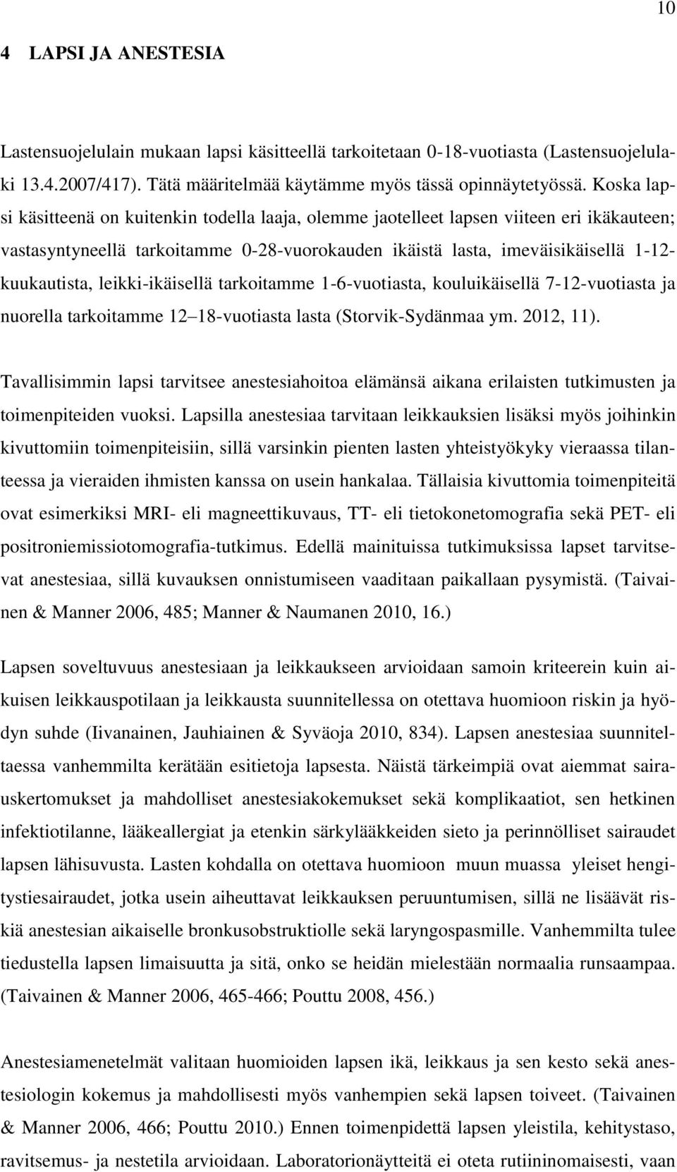 leikki-ikäisellä tarkoitamme 1-6-vuotiasta, kouluikäisellä 7-12-vuotiasta ja nuorella tarkoitamme 12 18-vuotiasta lasta (Storvik-Sydänmaa ym. 2012, 11).