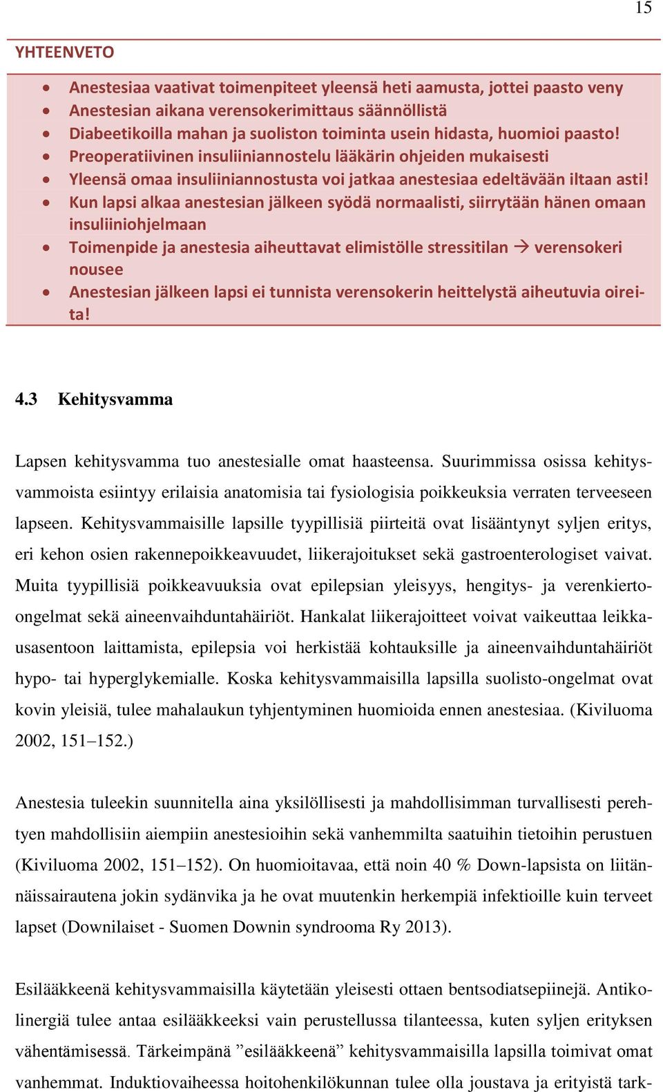 Kun lapsi alkaa anestesian jälkeen syödä normaalisti, siirrytään hänen omaan insuliiniohjelmaan Toimenpide ja anestesia aiheuttavat elimistölle stressitilan verensokeri nousee Anestesian jälkeen