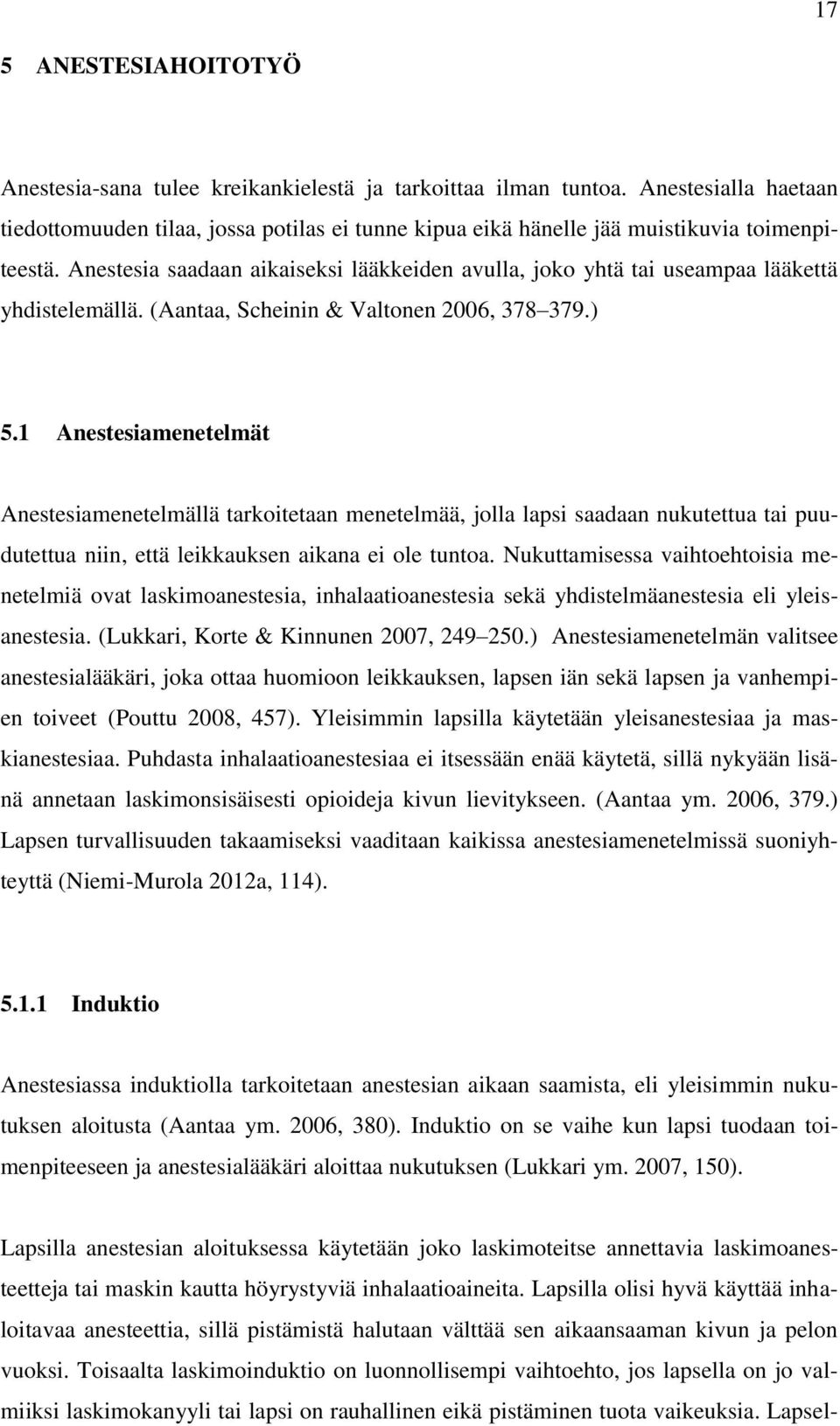 Anestesia saadaan aikaiseksi lääkkeiden avulla, joko yhtä tai useampaa lääkettä yhdistelemällä. (Aantaa, Scheinin & Valtonen 2006, 378 379.) 5.