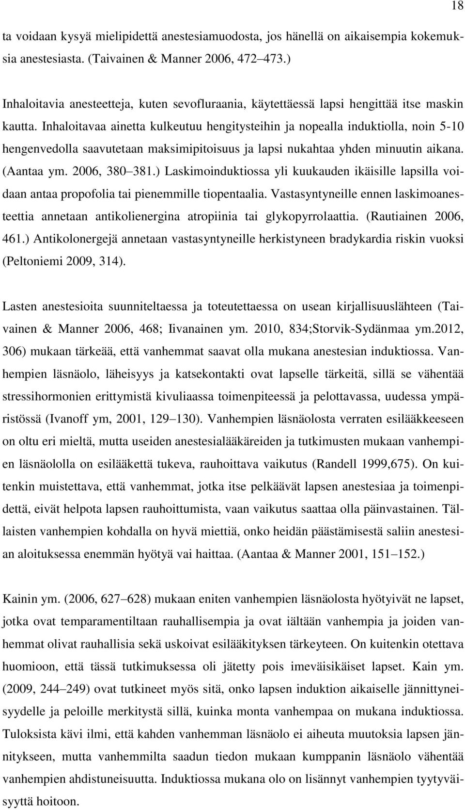 Inhaloitavaa ainetta kulkeutuu hengitysteihin ja nopealla induktiolla, noin 5-10 hengenvedolla saavutetaan maksimipitoisuus ja lapsi nukahtaa yhden minuutin aikana. (Aantaa ym. 2006, 380 381.