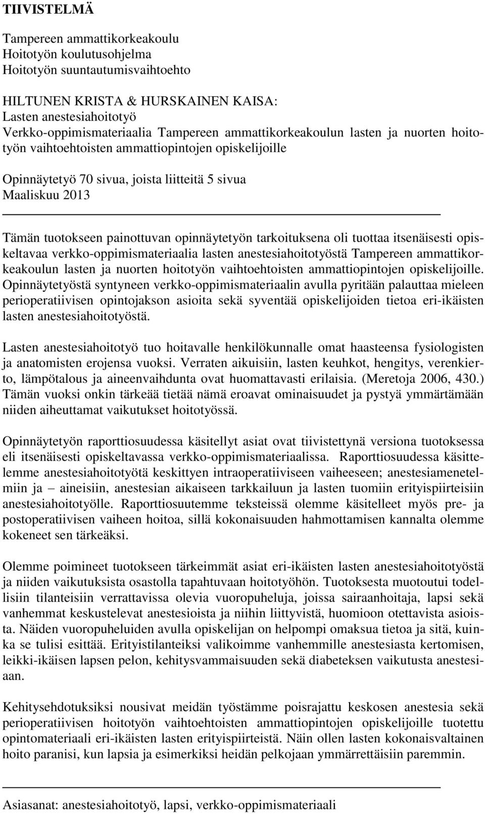 opinnäytetyön tarkoituksena oli tuottaa itsenäisesti opiskeltavaa verkko-oppimismateriaalia lasten anestesiahoitotyöstä Tampereen ammattikorkeakoulun lasten ja nuorten hoitotyön vaihtoehtoisten