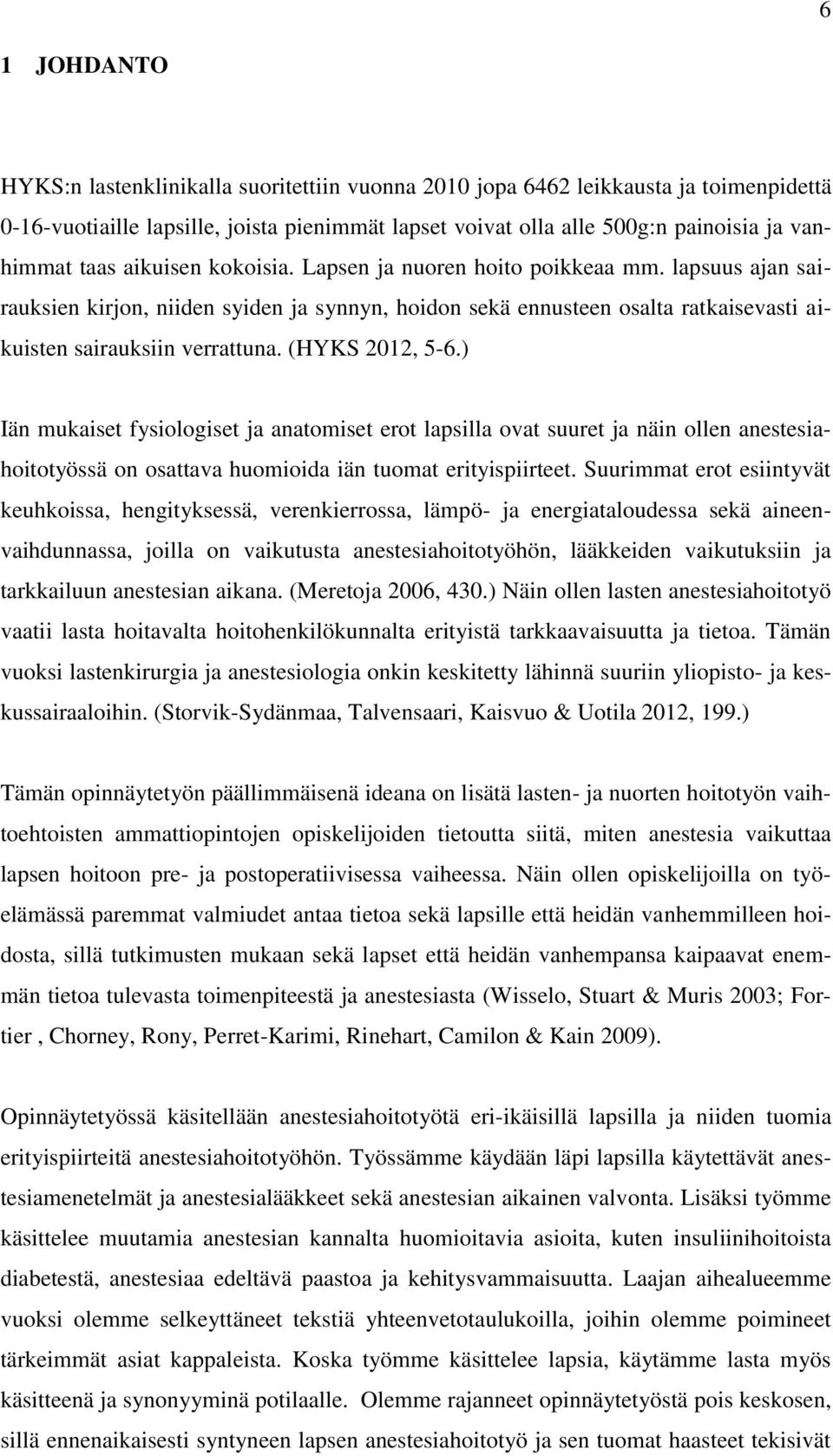 (HYKS 2012, 5-6.) Iän mukaiset fysiologiset ja anatomiset erot lapsilla ovat suuret ja näin ollen anestesiahoitotyössä on osattava huomioida iän tuomat erityispiirteet.