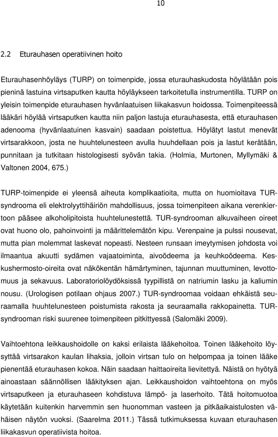 Toimenpiteessä lääkäri höylää virtsaputken kautta niin paljon lastuja eturauhasesta, että eturauhasen adenooma (hyvänlaatuinen kasvain) saadaan poistettua.