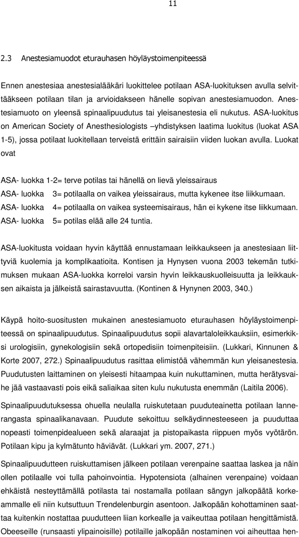 ASA-luokitus on American Society of Anesthesiologists yhdistyksen laatima luokitus (luokat ASA 1-5), jossa potilaat luokitellaan terveistä erittäin sairaisiin viiden luokan avulla.