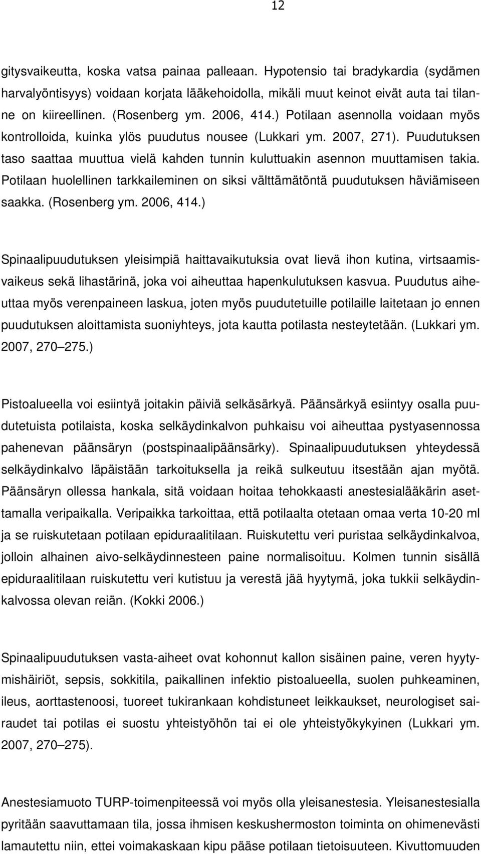 Puudutuksen taso saattaa muuttua vielä kahden tunnin kuluttuakin asennon muuttamisen takia. Potilaan huolellinen tarkkaileminen on siksi välttämätöntä puudutuksen häviämiseen saakka. (Rosenberg ym.