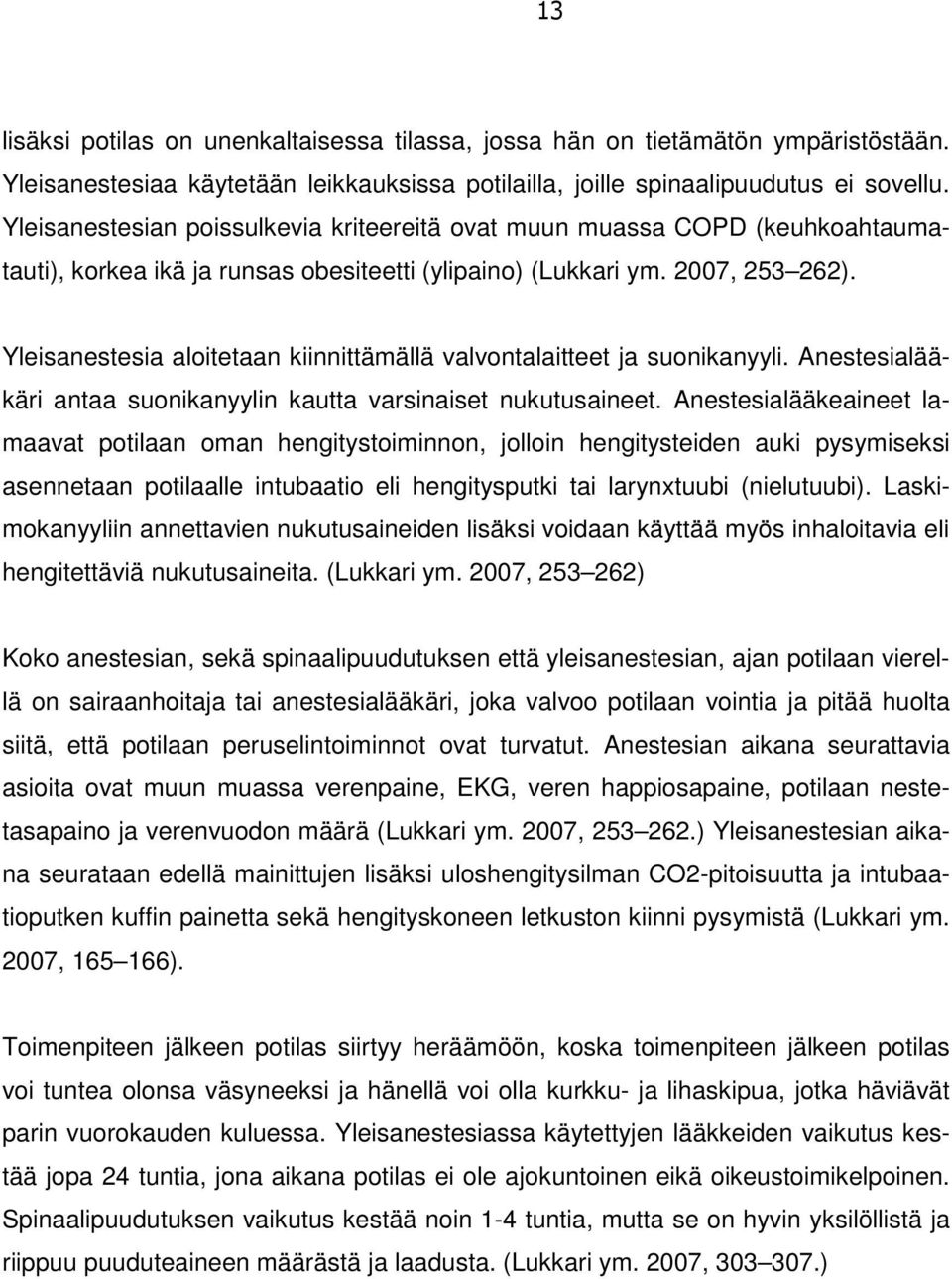 Yleisanestesia aloitetaan kiinnittämällä valvontalaitteet ja suonikanyyli. Anestesialääkäri antaa suonikanyylin kautta varsinaiset nukutusaineet.