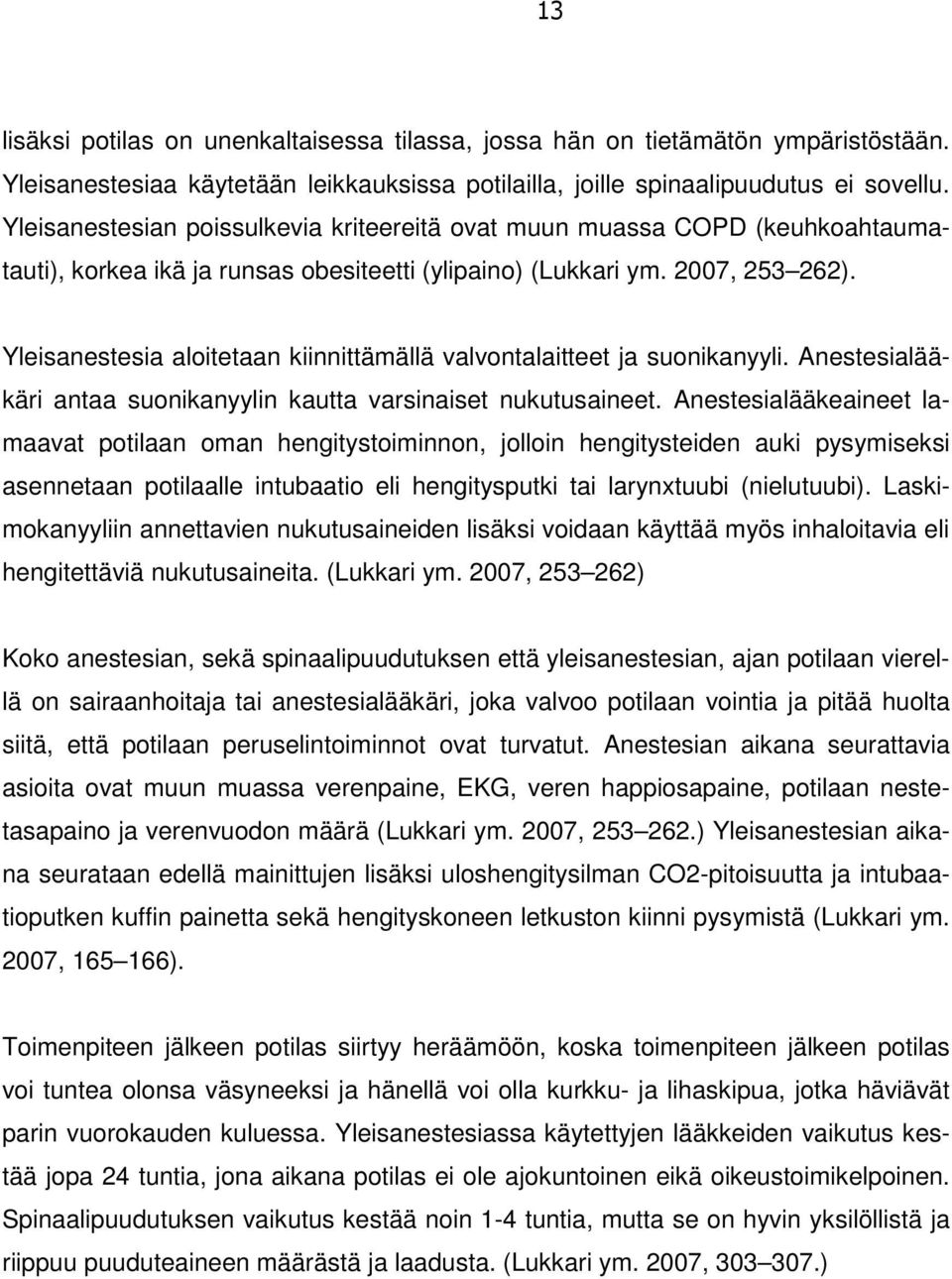 Yleisanestesia aloitetaan kiinnittämällä valvontalaitteet ja suonikanyyli. Anestesialääkäri antaa suonikanyylin kautta varsinaiset nukutusaineet.