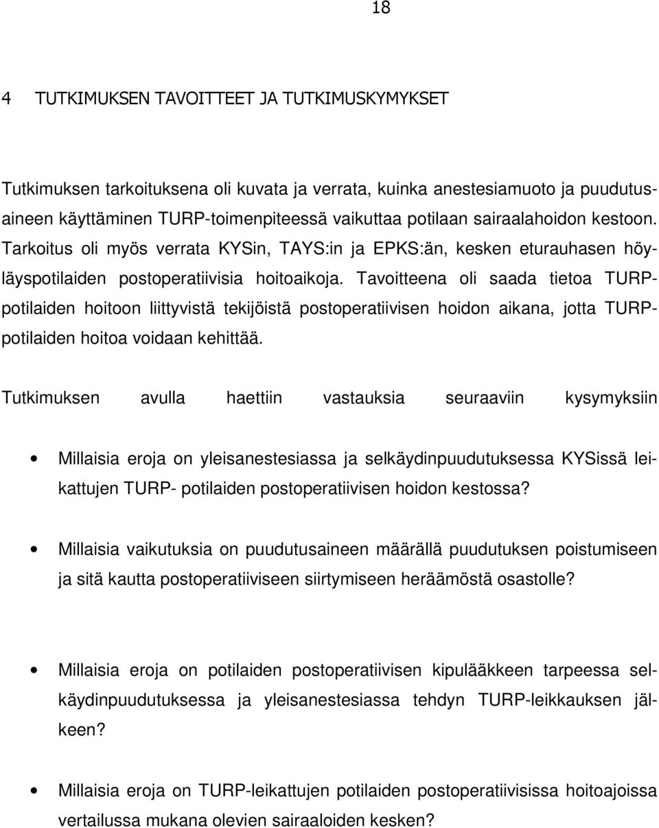 Tavoitteena oli saada tietoa TURPpotilaiden hoitoon liittyvistä tekijöistä postoperatiivisen hoidon aikana, jotta TURPpotilaiden hoitoa voidaan kehittää.