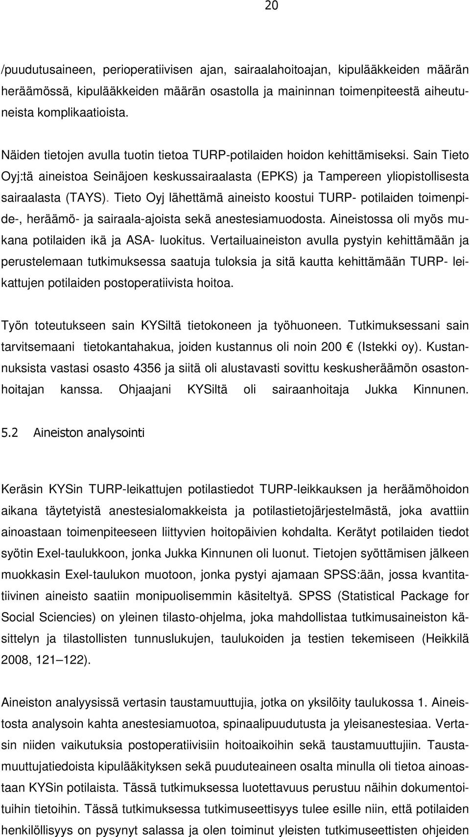 Tieto Oyj lähettämä aineisto koostui TURP- potilaiden toimenpide-, heräämö- ja sairaala-ajoista sekä anestesiamuodosta. Aineistossa oli myös mukana potilaiden ikä ja ASA- luokitus.