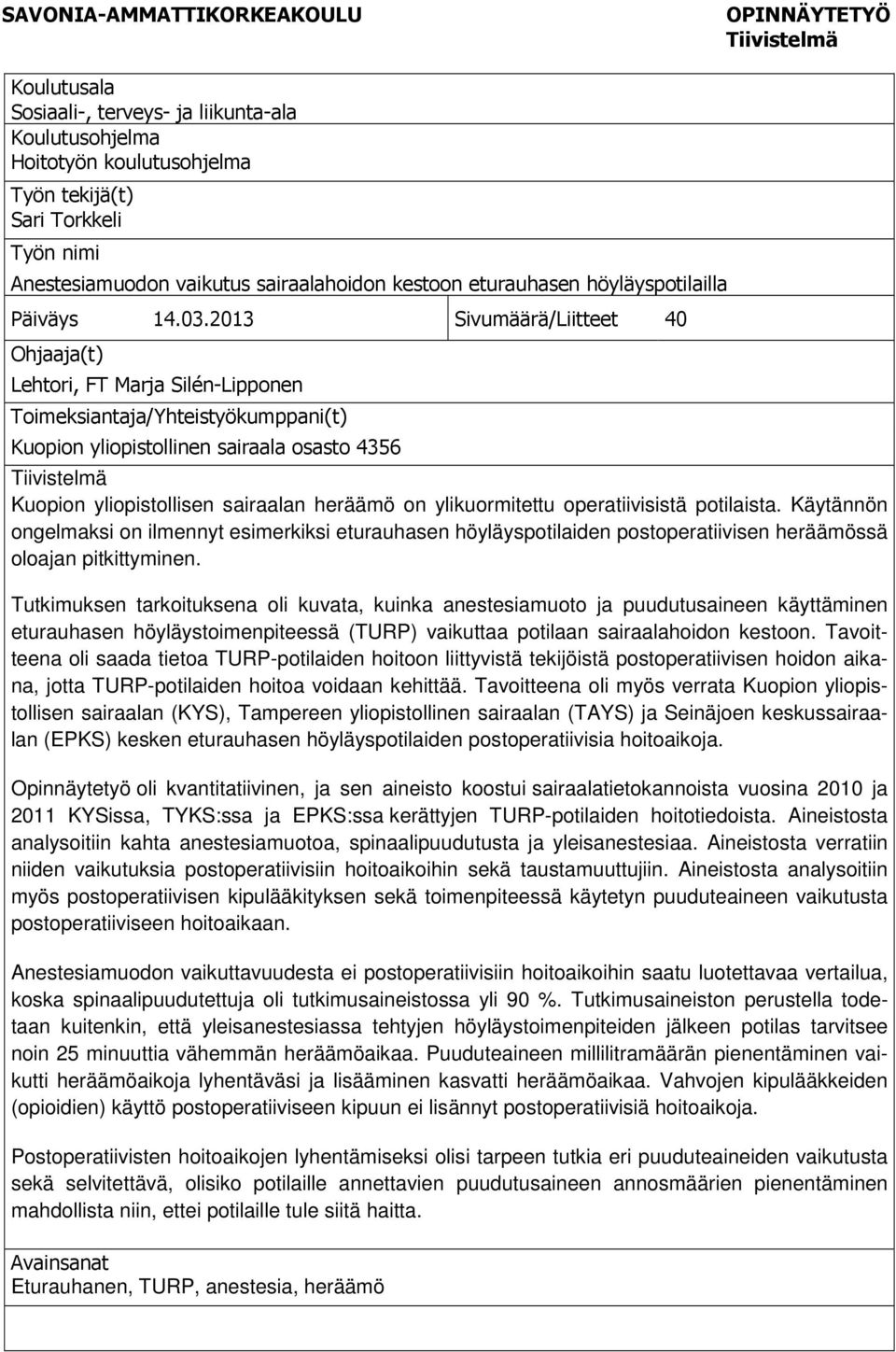 2013 Sivumäärä/Liitteet 40 Ohjaaja(t) Lehtori, FT Marja Silén-Lipponen Toimeksiantaja/Yhteistyökumppani(t) Kuopion yliopistollinen sairaala osasto 4356 Tiivistelmä Kuopion yliopistollisen sairaalan