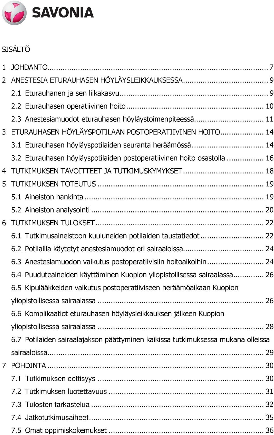 .. 16 4 TUTKIMUKSEN TAVOITTEET JA TUTKIMUSKYMYKSET... 18 5 TUTKIMUKSEN TOTEUTUS... 19 5.1 Aineiston hankinta... 19 5.2 Aineiston analysointi... 20 6 TUTKIMUKSEN TULOKSET... 22 6.