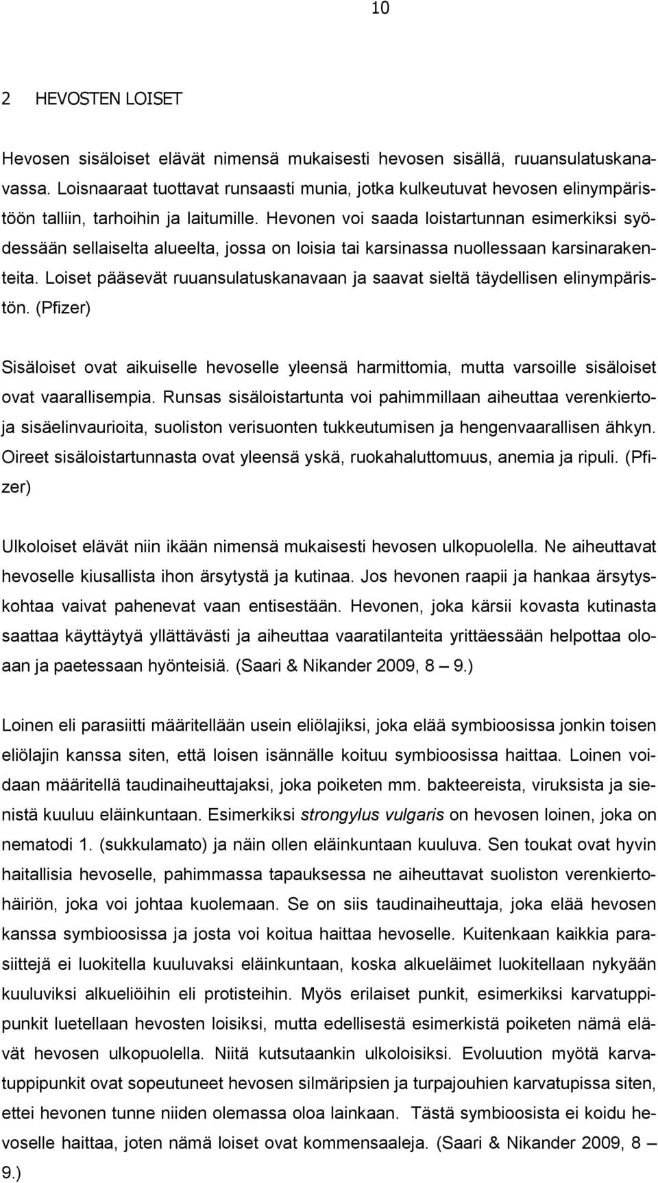 Hevonen voi saada loistartunnan esimerkiksi syödessään sellaiselta alueelta, jossa on loisia tai karsinassa nuollessaan karsinarakenteita.