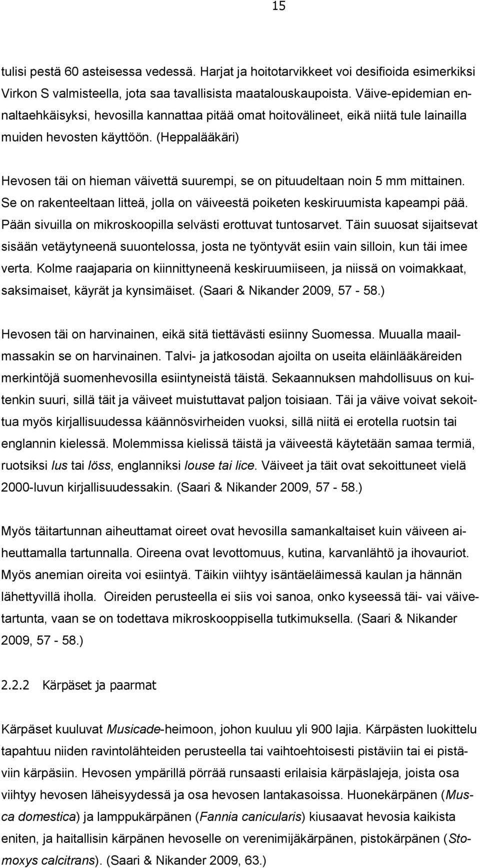 (Heppalääkäri) Hevosen täi on hieman väivettä suurempi, se on pituudeltaan noin 5 mm mittainen. Se on rakenteeltaan litteä, jolla on väiveestä poiketen keskiruumista kapeampi pää.