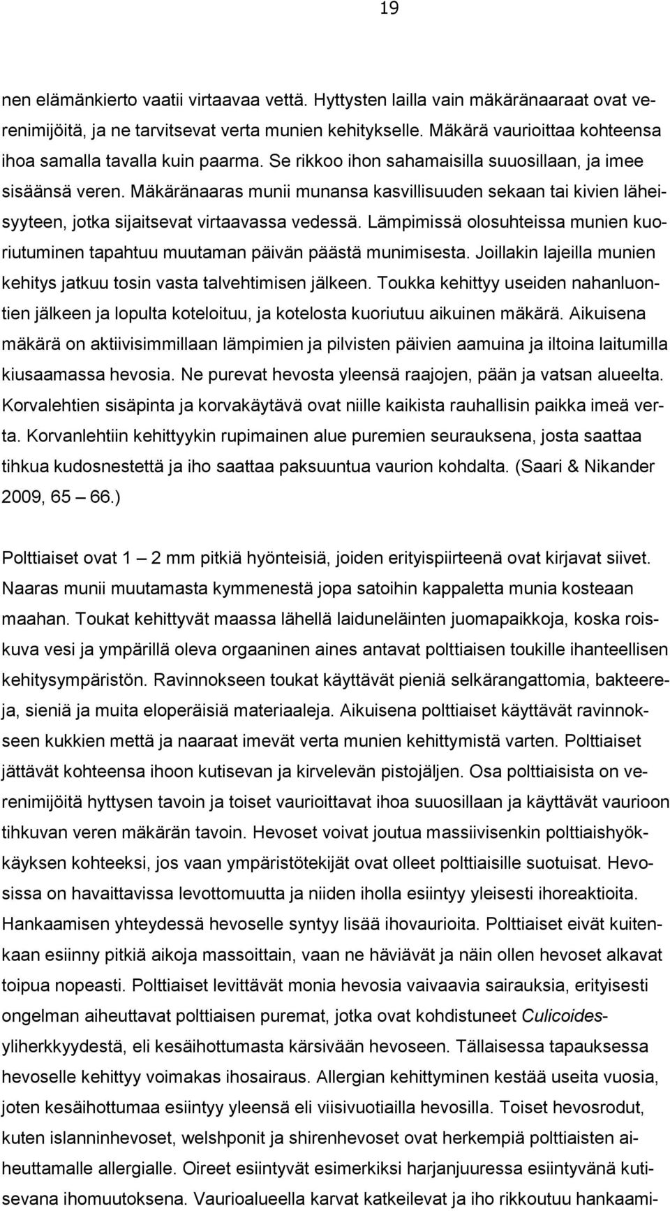 Mäkäränaaras munii munansa kasvillisuuden sekaan tai kivien läheisyyteen, jotka sijaitsevat virtaavassa vedessä.