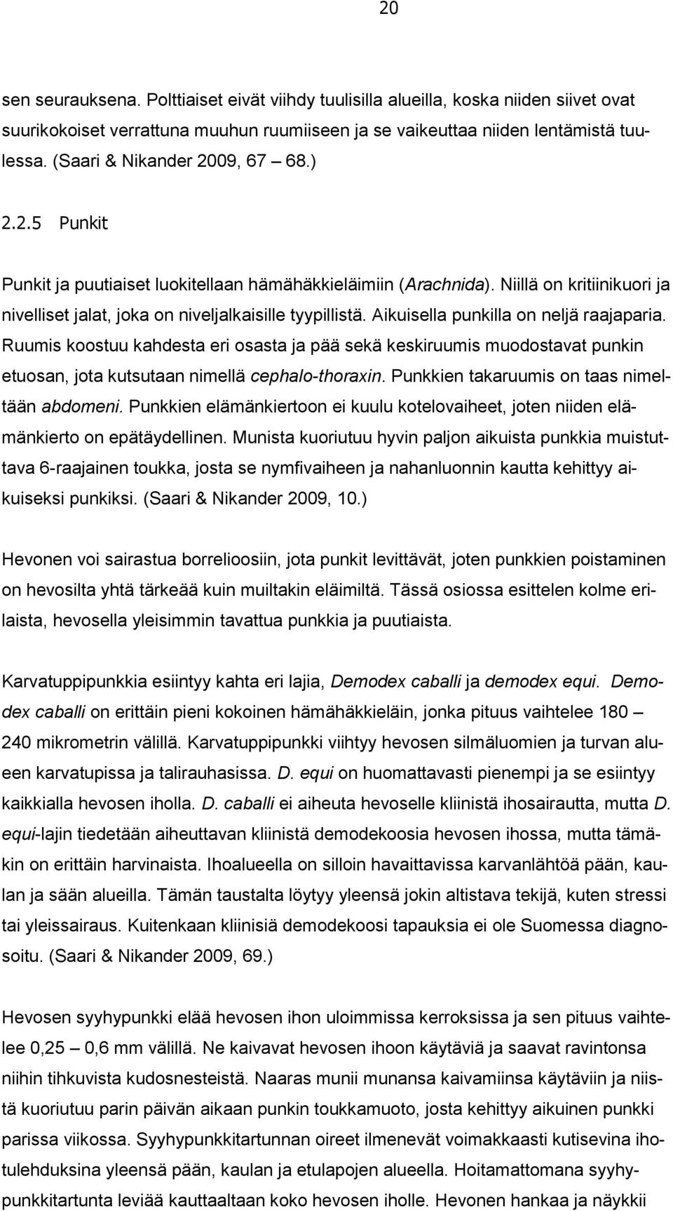 Aikuisella punkilla on neljä raajaparia. Ruumis koostuu kahdesta eri osasta ja pää sekä keskiruumis muodostavat punkin etuosan, jota kutsutaan nimellä cephalo-thoraxin.
