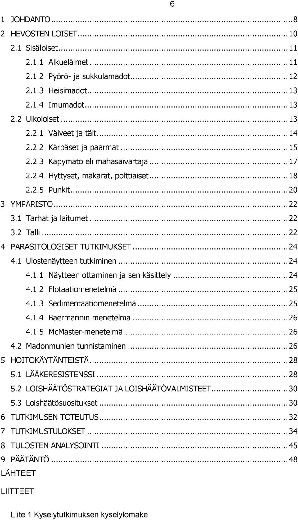 .. 22 4 PARASITOLOGISET TUTKIMUKSET... 24 4.1 Ulostenäytteen tutkiminen... 24 4.1.1 Näytteen ottaminen ja sen käsittely... 24 4.1.2 Flotaatiomenetelmä... 25 4.1.3 Sedimentaatiomenetelmä... 25 4.1.4 Baermannin menetelmä.