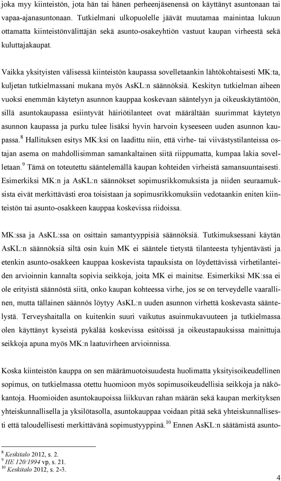 Vaikka yksityisten välisessä kiinteistön kaupassa sovelletaankin lähtökohtaisesti MK:ta, kuljetan tutkielmassani mukana myös AsKL:n säännöksiä.