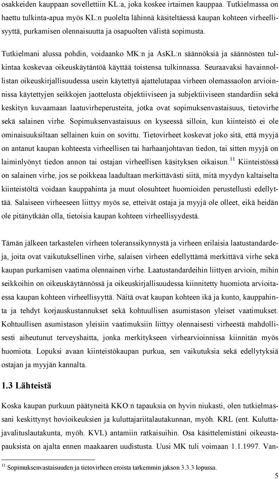 Tutkielmani alussa pohdin, voidaanko MK:n ja AsKL:n säännöksiä ja säännösten tulkintaa koskevaa oikeuskäytäntöä käyttää toistensa tulkinnassa.