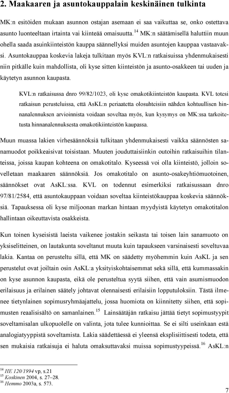 Asuntokauppaa koskevia lakeja tulkitaan myös KVL:n ratkaisuissa yhdenmukaisesti niin pitkälle kuin mahdollista, oli kyse sitten kiinteistön ja asunto-osakkeen tai uuden ja käytetyn asunnon kaupasta.