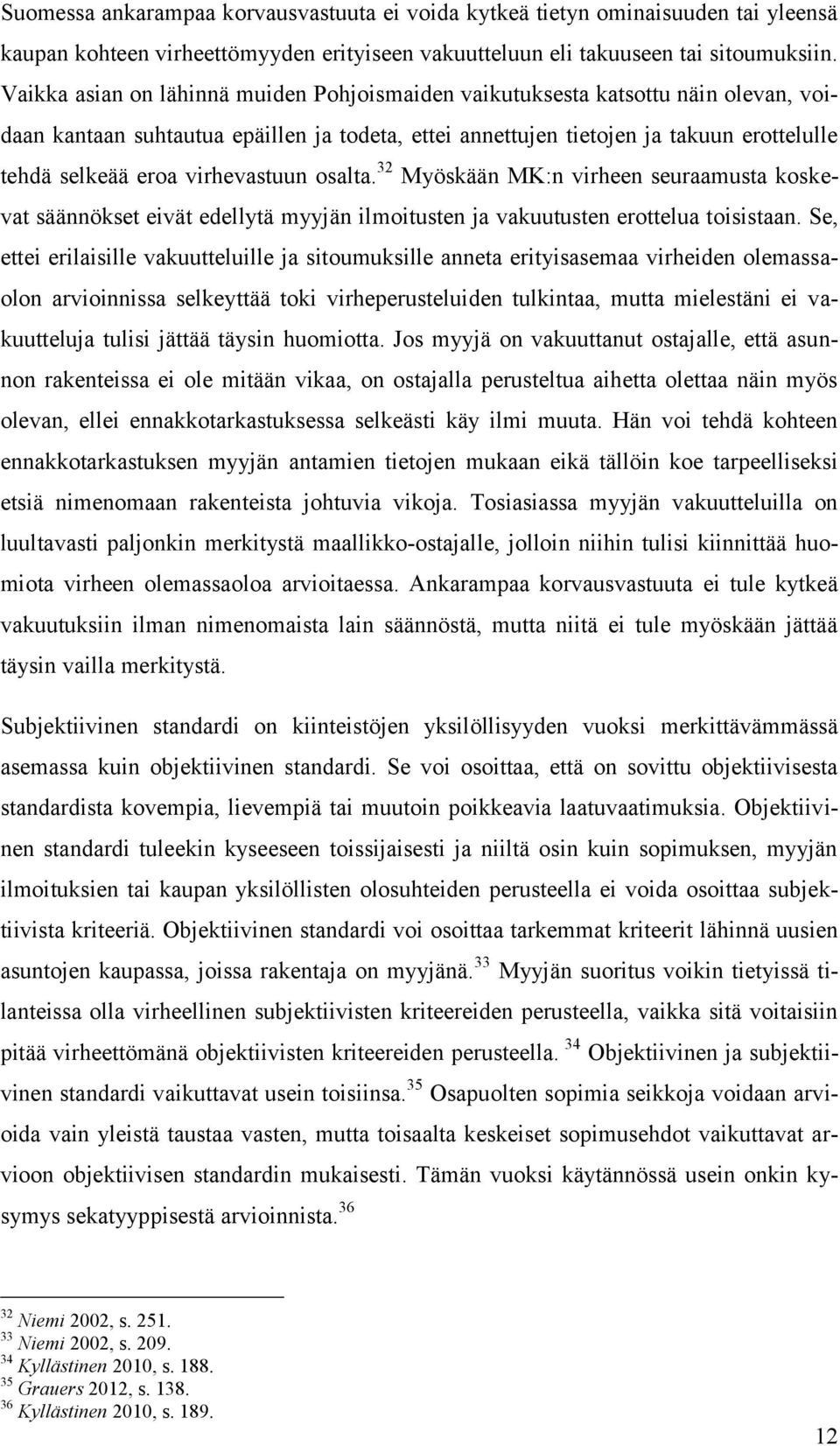 virhevastuun osalta. 32 Myöskään MK:n virheen seuraamusta koskevat säännökset eivät edellytä myyjän ilmoitusten ja vakuutusten erottelua toisistaan.