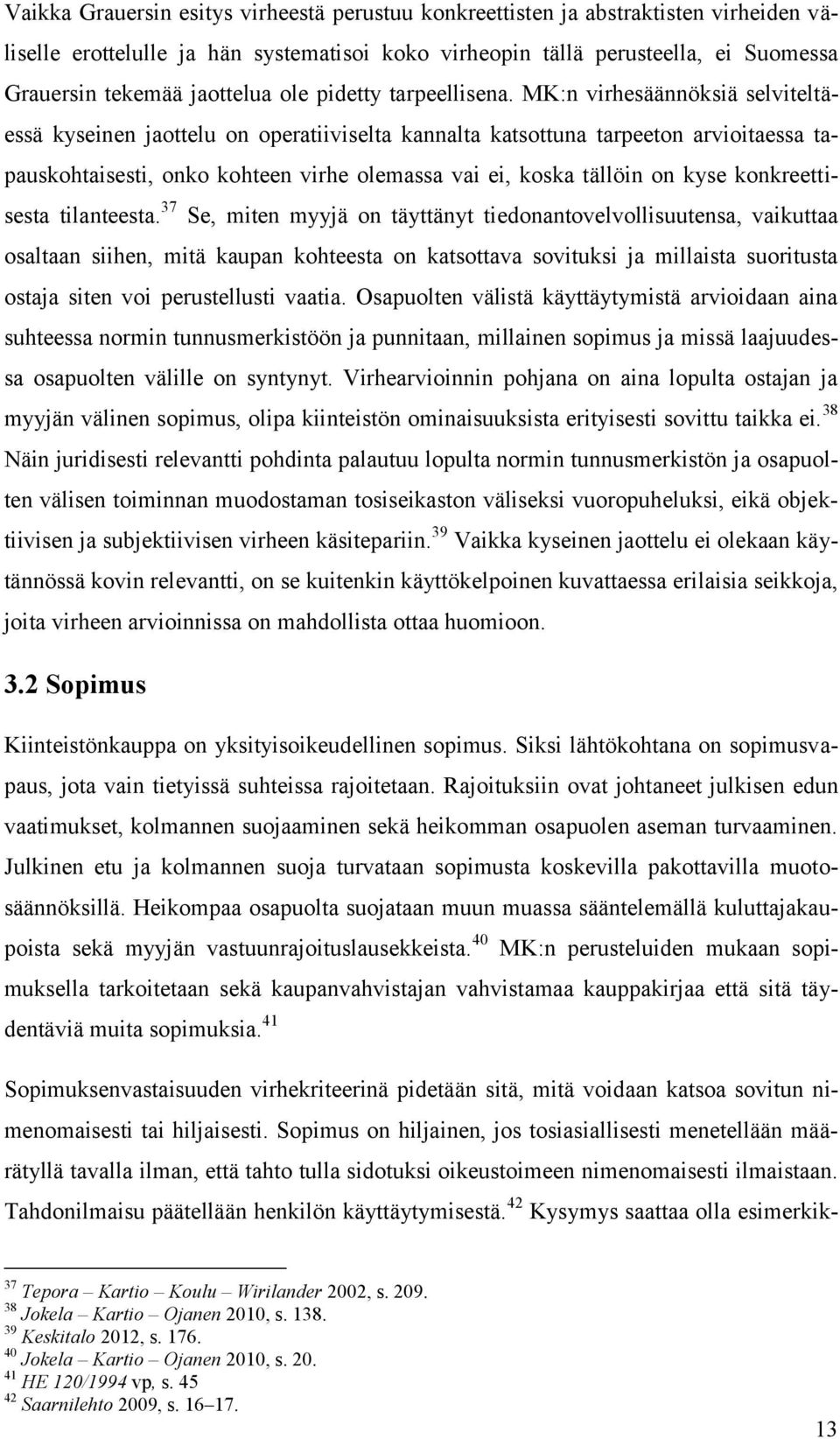 MK:n virhesäännöksiä selviteltäessä kyseinen jaottelu on operatiiviselta kannalta katsottuna tarpeeton arvioitaessa tapauskohtaisesti, onko kohteen virhe olemassa vai ei, koska tällöin on kyse